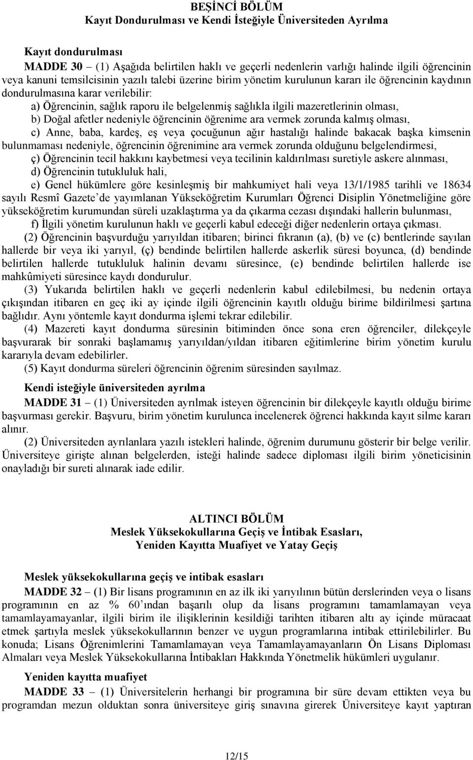 mazeretlerinin olması, b) Doğal afetler nedeniyle öğrencinin öğrenime ara vermek zorunda kalmış olması, c) Anne, baba, kardeş, eş veya çocuğunun ağır hastalığı halinde bakacak başka kimsenin