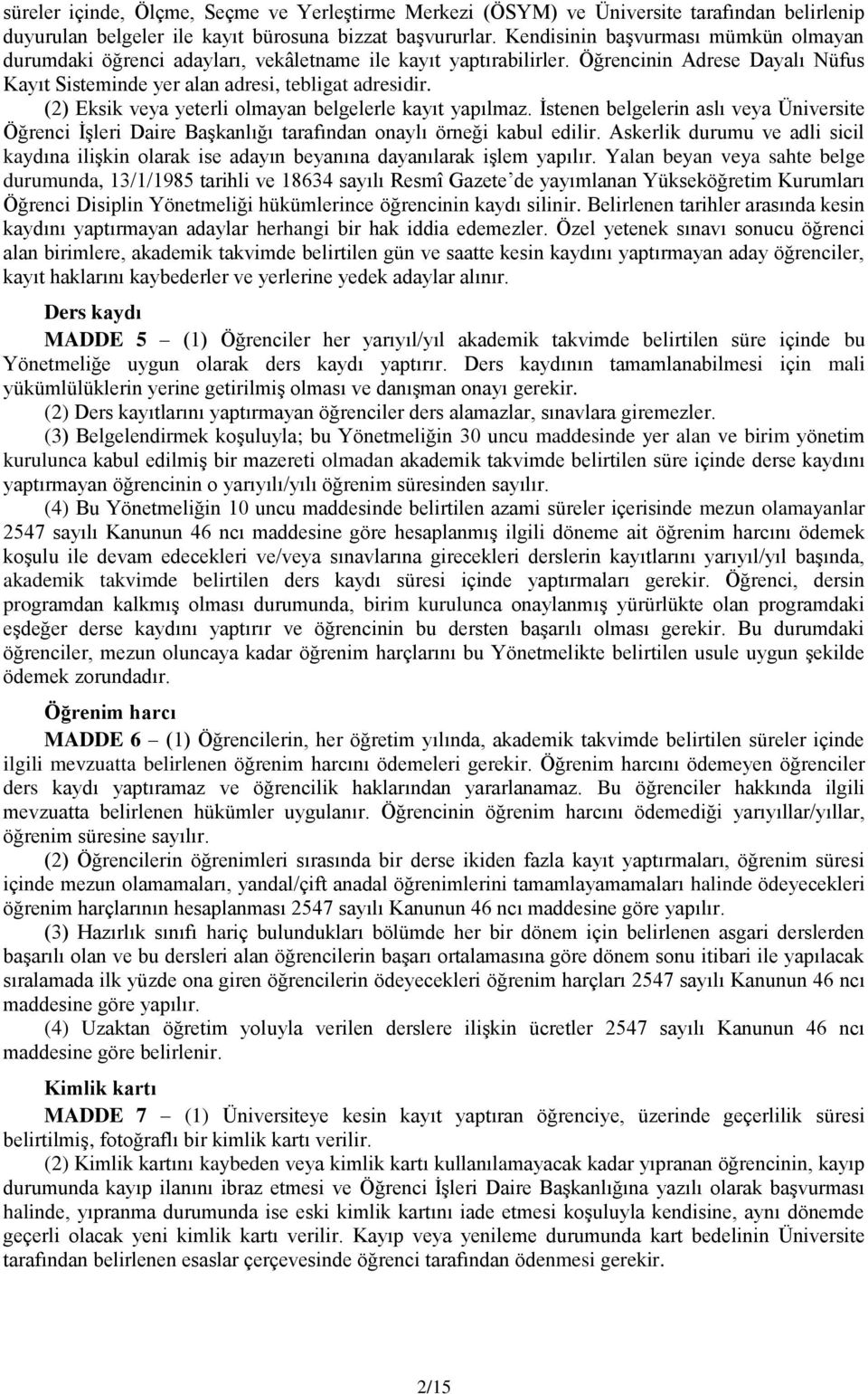 (2) Eksik veya yeterli olmayan belgelerle kayıt yapılmaz. İstenen belgelerin aslı veya Üniversite Öğrenci İşleri Daire Başkanlığı tarafından onaylı örneği kabul edilir.