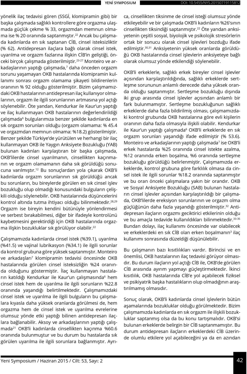 saptanmıştır. 22 Ancak bu çalışmada kadınlarda en sık saptanan CİB, cinsel isteksizliktir (% 62).