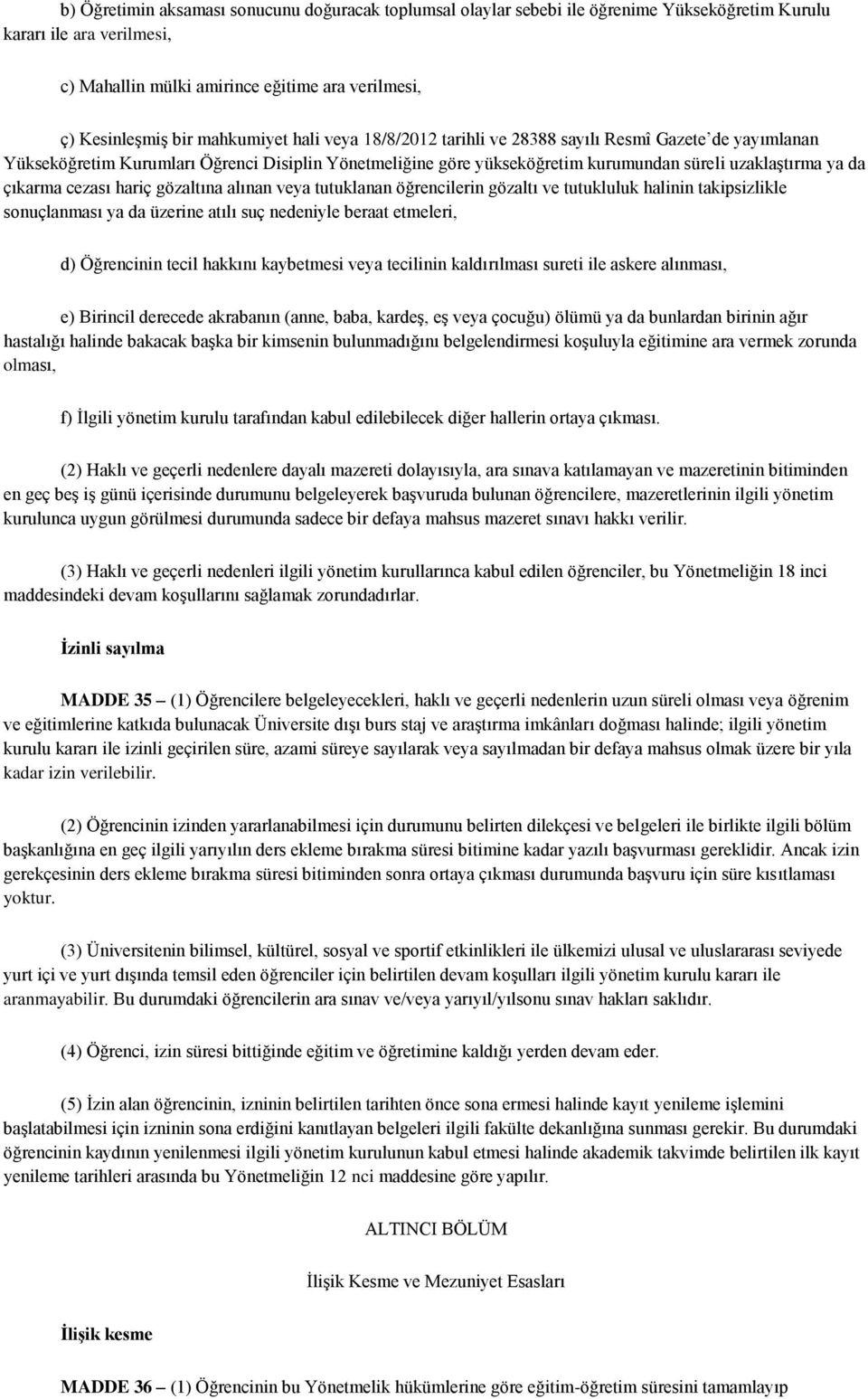 çıkarma cezası hariç gözaltına alınan veya tutuklanan öğrencilerin gözaltı ve tutukluluk halinin takipsizlikle sonuçlanması ya da üzerine atılı suç nedeniyle beraat etmeleri, d) Öğrencinin tecil