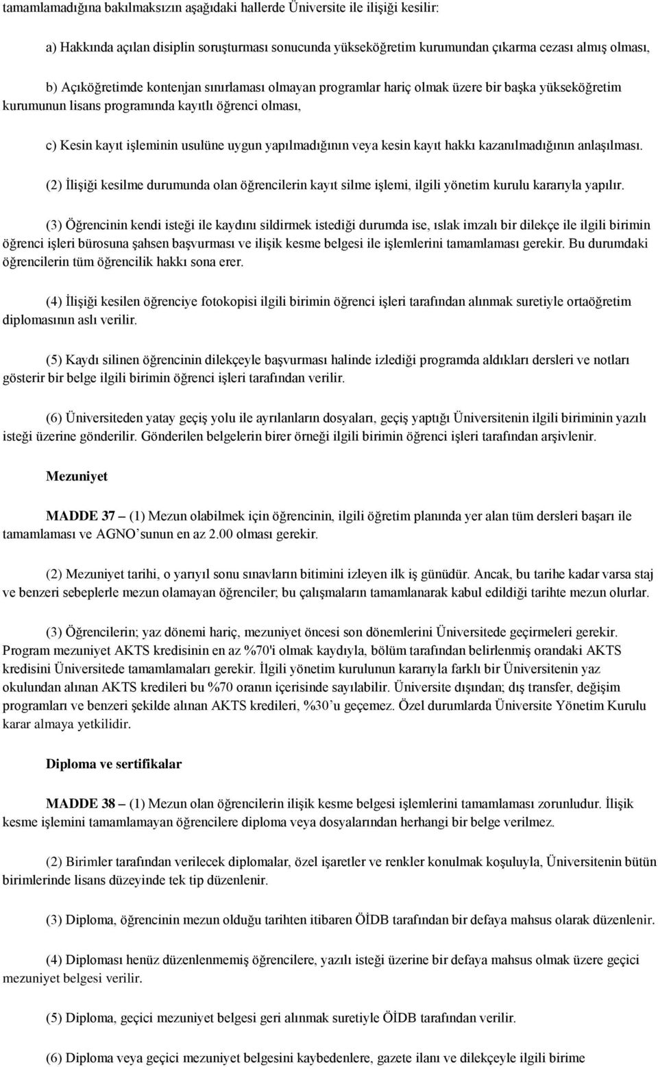 yapılmadığının veya kesin kayıt hakkı kazanılmadığının anlaşılması. (2) İlişiği kesilme durumunda olan öğrencilerin kayıt silme işlemi, ilgili yönetim kurulu kararıyla yapılır.