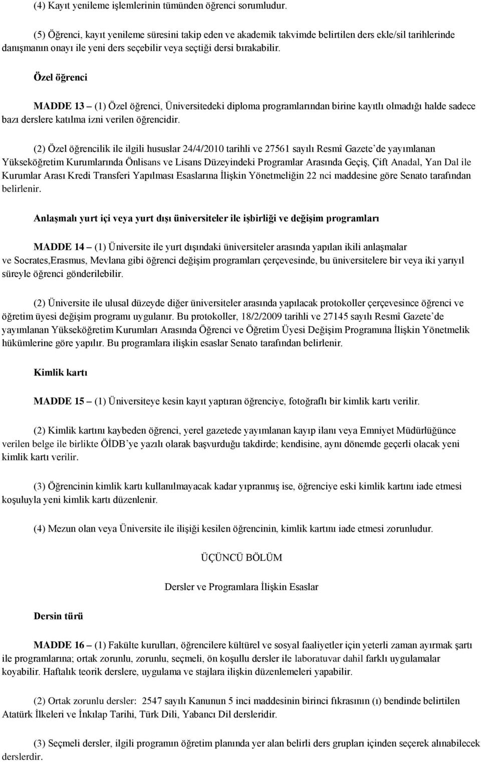 Özel öğrenci MADDE 13 (1) Özel öğrenci, Üniversitedeki diploma programlarından birine kayıtlı olmadığı halde sadece bazı derslere katılma izni verilen öğrencidir.