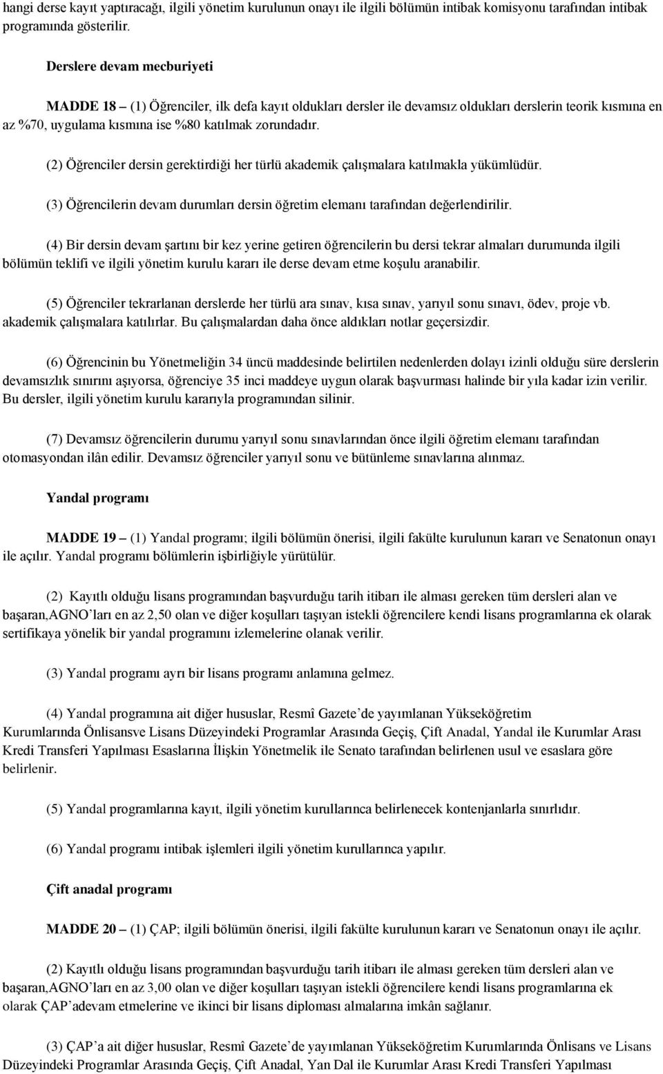 (2) Öğrenciler dersin gerektirdiği her türlü akademik çalışmalara katılmakla yükümlüdür. (3) Öğrencilerin devam durumları dersin öğretim elemanı tarafından değerlendirilir.