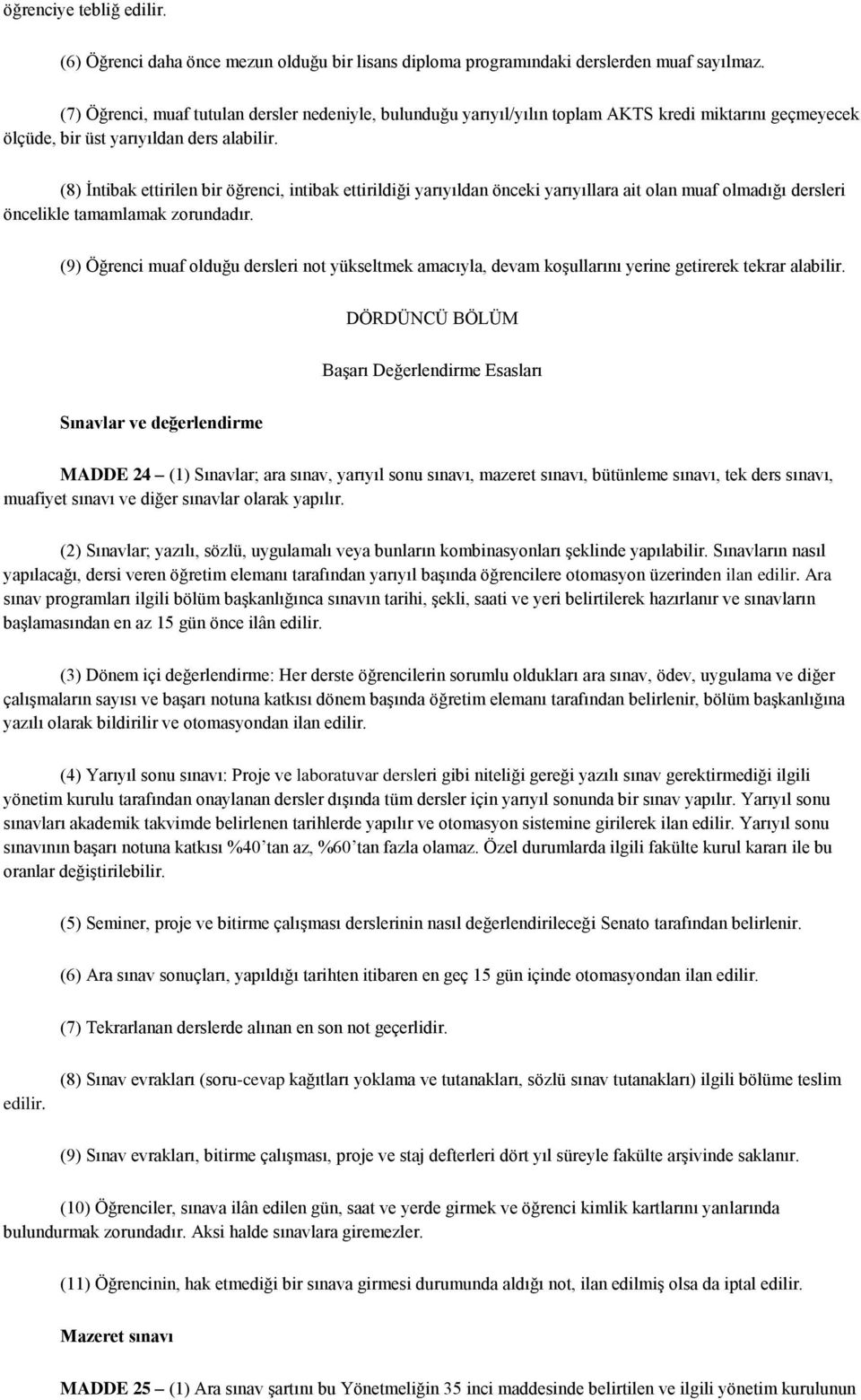 (8) İntibak ettirilen bir öğrenci, intibak ettirildiği yarıyıldan önceki yarıyıllara ait olan muaf olmadığı dersleri öncelikle tamamlamak zorundadır.