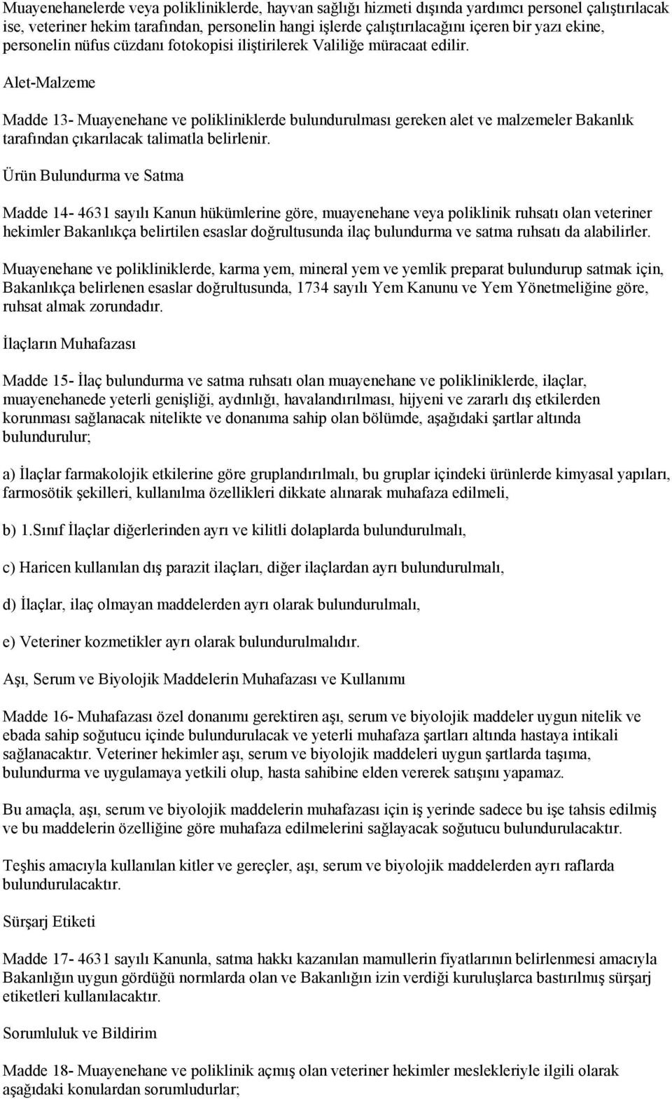 Alet-Malzeme Madde 13- Muayenehane ve polikliniklerde bulundurulması gereken alet ve malzemeler Bakanlık tarafından çıkarılacak talimatla belirlenir.