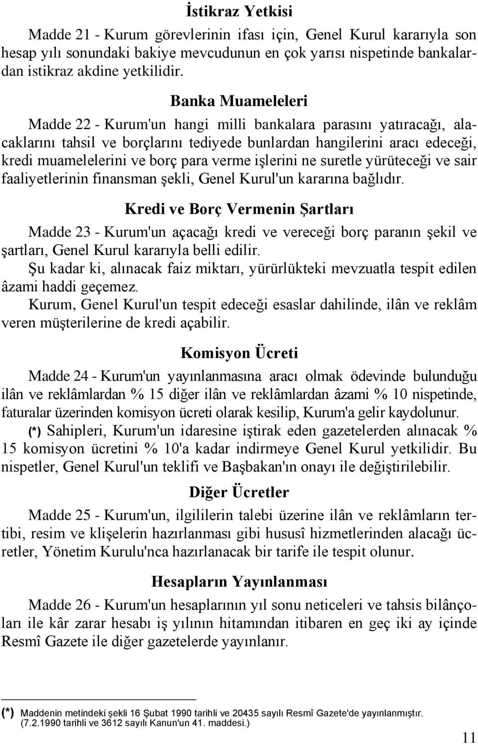 işlerini ne suretle yürüteceği ve sair faaliyetlerinin finansman şekli, Genel Kurul'un kararına bağlıdır.