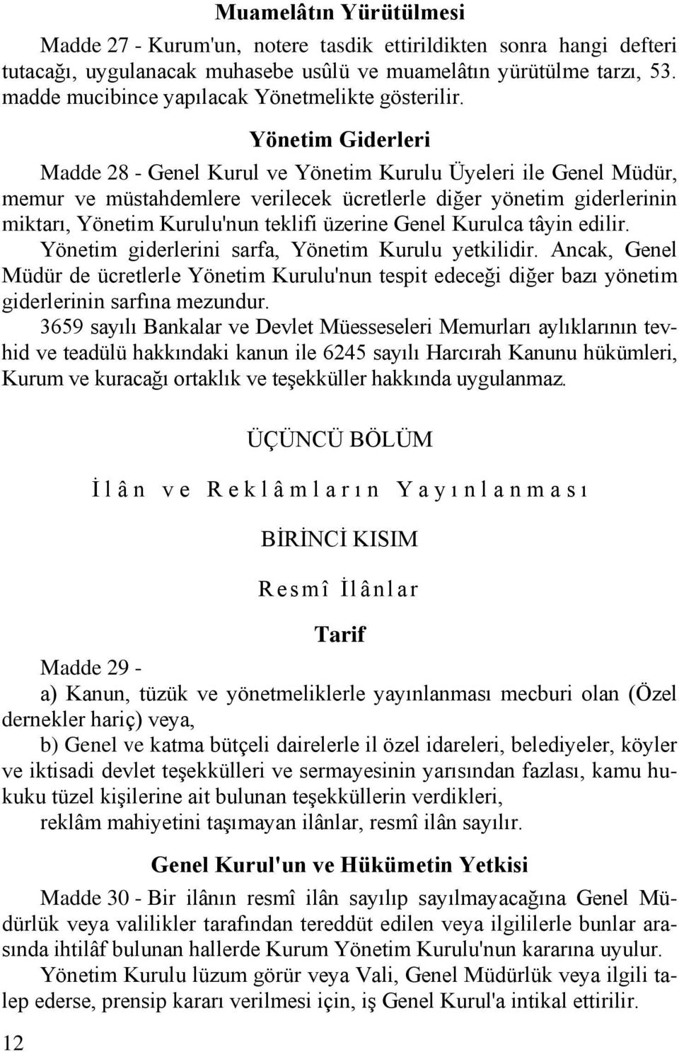 Yönetim Giderleri Madde 28 - Genel Kurul ve Yönetim Kurulu Üyeleri ile Genel Müdür, memur ve müstahdemlere verilecek ücretlerle diğer yönetim giderlerinin miktarı, Yönetim Kurulu'nun teklifi üzerine