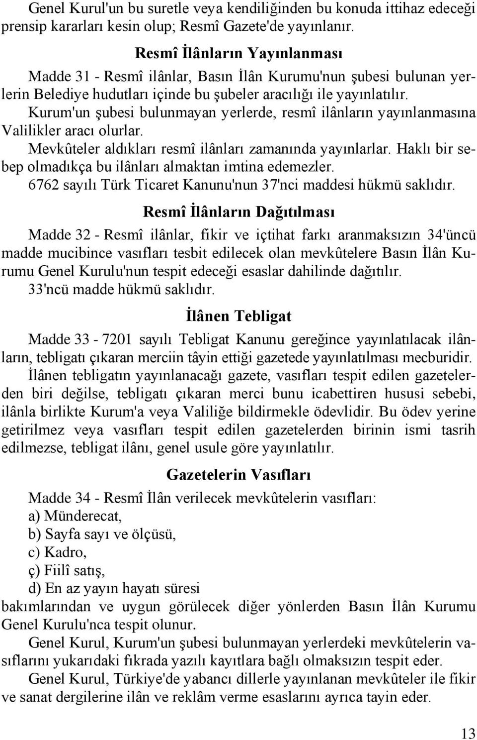 Kurum'un şubesi bulunmayan yerlerde, resmî ilânların yayınlanmasına Valilikler aracı olurlar. Mevkûteler aldıkları resmî ilânları zamanında yayınlarlar.