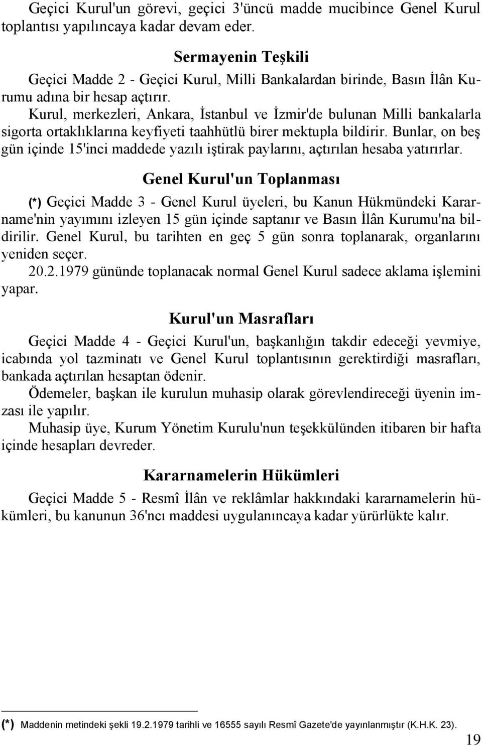 Kurul, merkezleri, Ankara, İstanbul ve İzmir'de bulunan Milli bankalarla sigorta ortaklıklarına keyfiyeti taahhütlü birer mektupla bildirir.