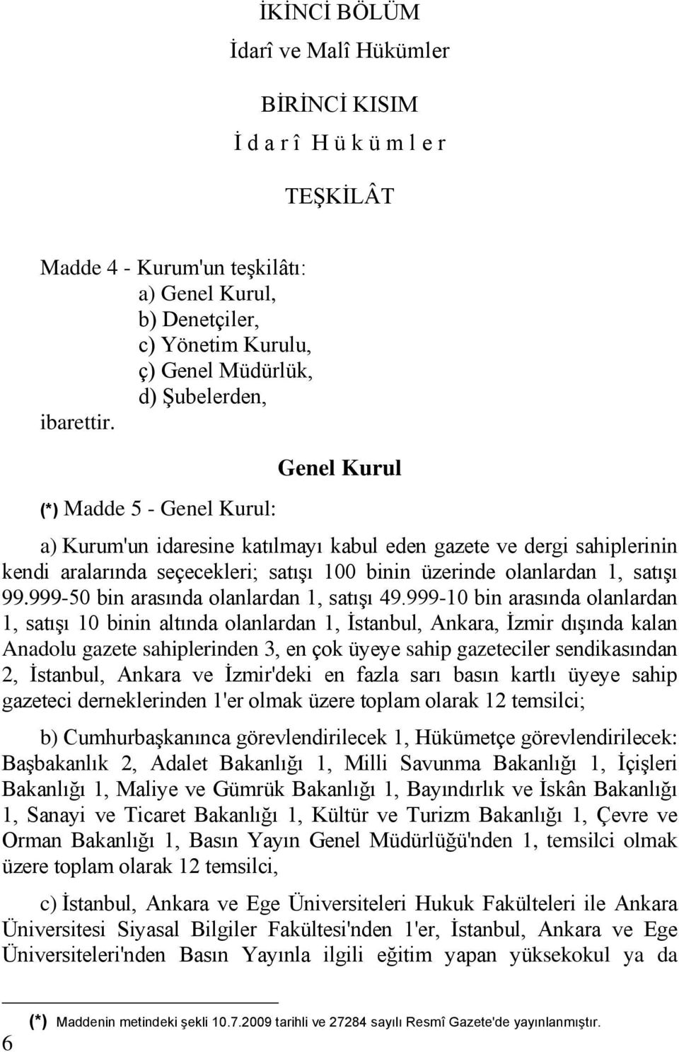 (*) Madde 5 - Genel Kurul: Genel Kurul a) Kurum'un idaresine katılmayı kabul eden gazete ve dergi sahiplerinin kendi aralarında seçecekleri; satışı 100 binin üzerinde olanlardan 1, satışı 99.