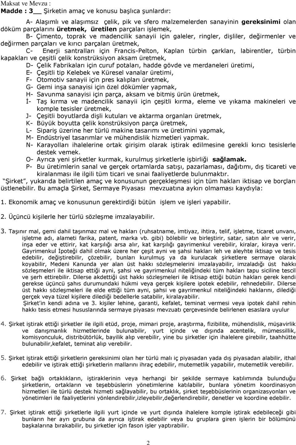 Kaplan türbin çarkları, labirentler, türbin kapakları ve çeşitli çelik konstrüksiyon aksam üretmek, D- Çelik Fabrikaları için curuf potaları, hadde gövde ve merdaneleri üretimi, E- Çeşitli tip