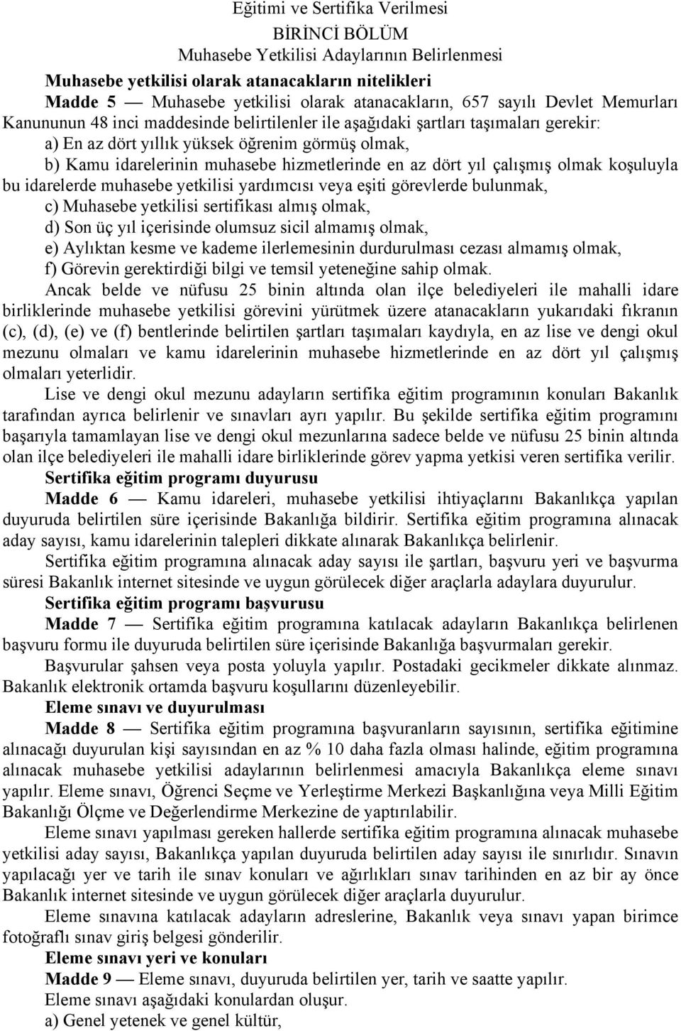 hizmetlerinde en az dört yıl çalışmış olmak koşuluyla bu idarelerde muhasebe yetkilisi yardımcısı veya eşiti görevlerde bulunmak, c) Muhasebe yetkilisi sertifikası almış olmak, d) Son üç yıl