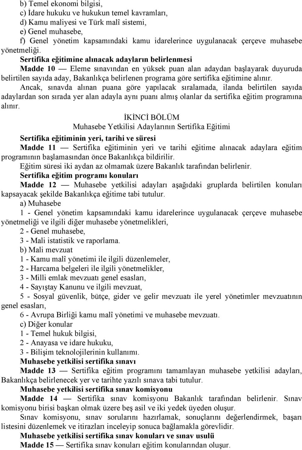 Sertifika eğitimine alınacak adayların belirlenmesi Madde 10 Eleme sınavından en yüksek puan alan adaydan başlayarak duyuruda belirtilen sayıda aday, Bakanlıkça belirlenen programa göre sertifika