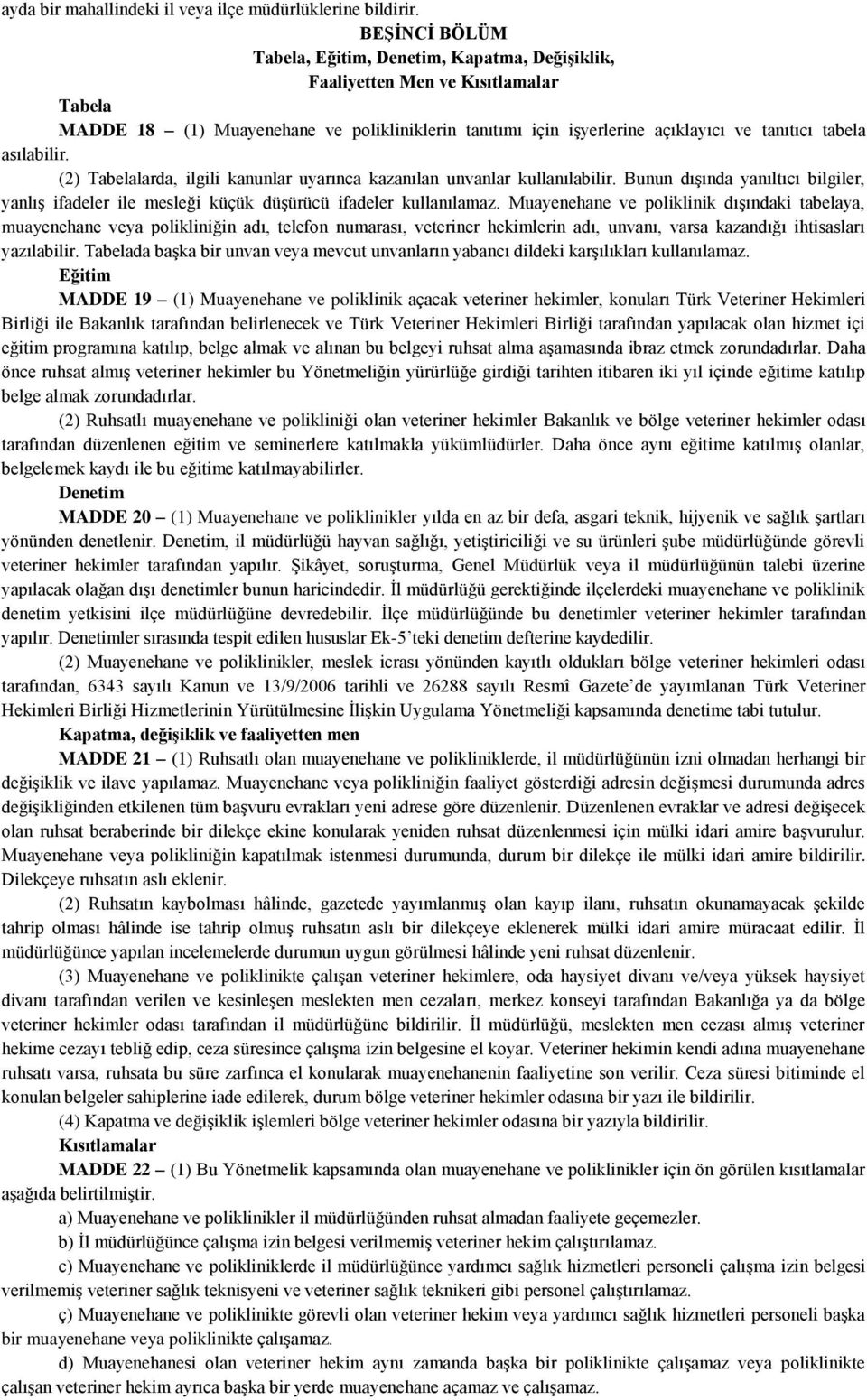 asılabilir. (2) Tabelalarda, ilgili kanunlar uyarınca kazanılan unvanlar kullanılabilir. Bunun dışında yanıltıcı bilgiler, yanlış ifadeler ile mesleği küçük düşürücü ifadeler kullanılamaz.