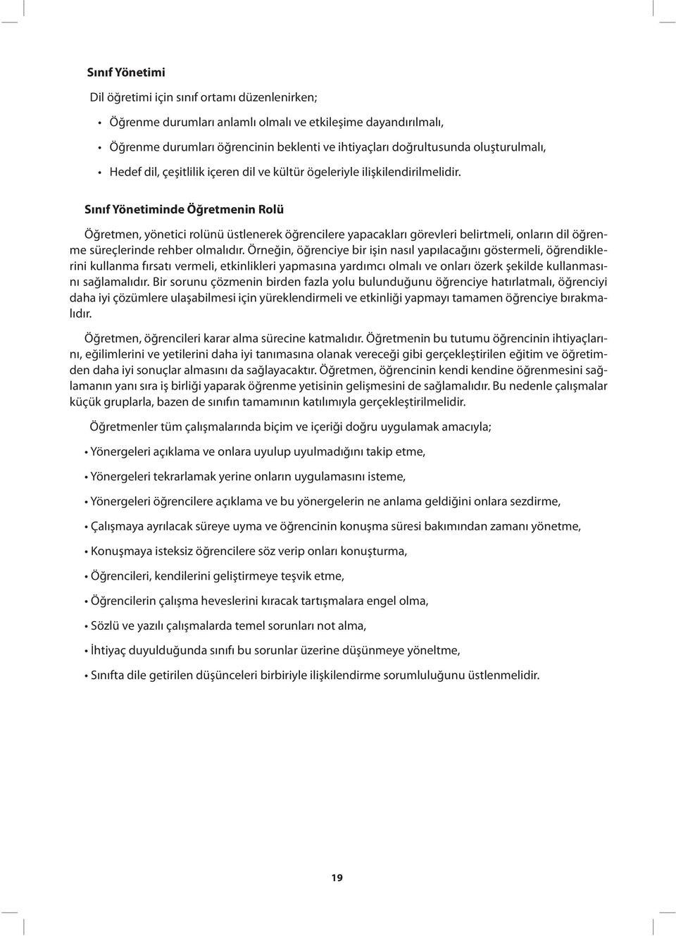 Sınıf Yönetiminde Öğretmenin Rolü Öğretmen, yönetici rolünü üstlenerek öğrencilere yapacakları görevleri belirtmeli, onların dil öğrenme süreçlerinde rehber olmalıdır.