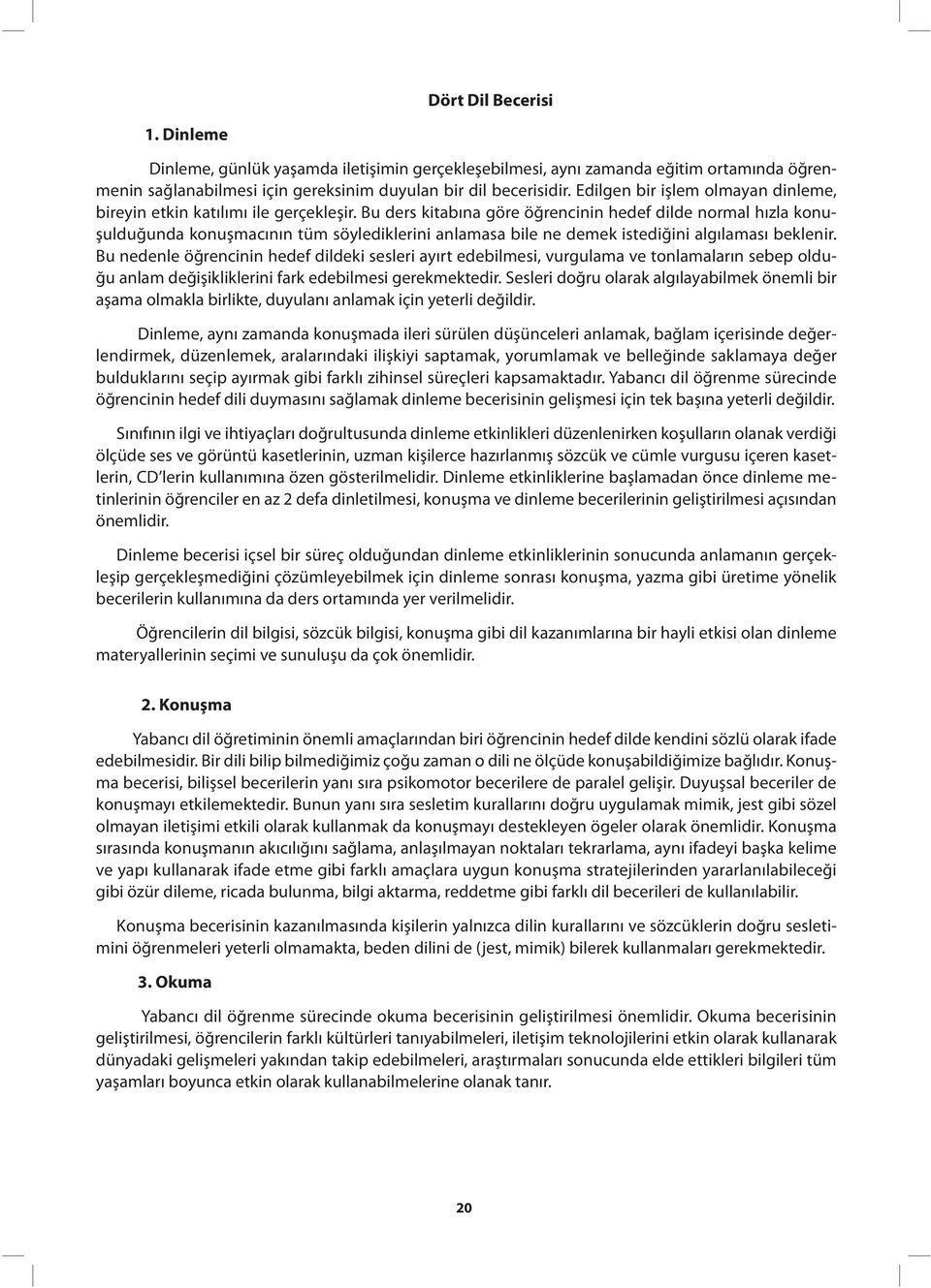 Bu ders kitabına göre öğrencinin hedef dilde normal hızla konuşulduğunda konuşmacının tüm söylediklerini anlamasa bile ne demek istediğini algılaması beklenir.