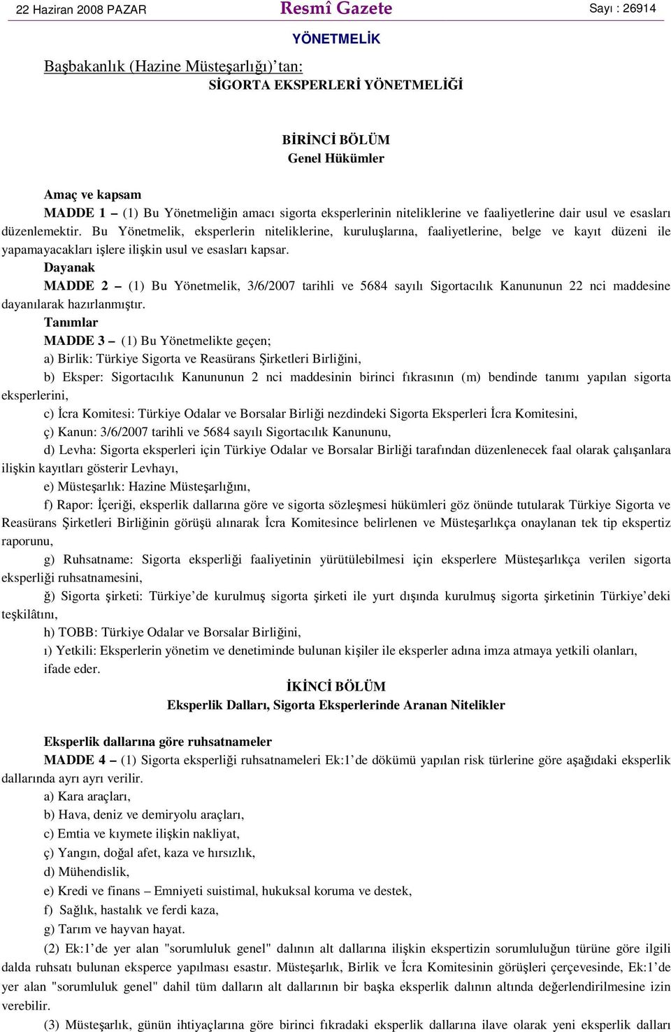 Bu Yönetmelik, eksperlerin niteliklerine, kuruluşlarına, faaliyetlerine, belge ve kayıt düzeni ile yapamayacakları işlere ilişkin usul ve esasları kapsar.