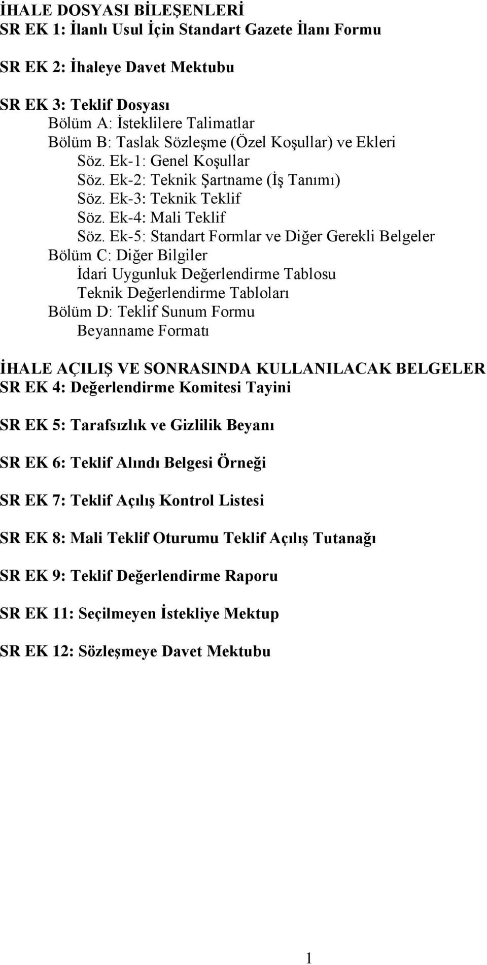 Ek-5: Standart Formlar ve Diğer Gerekli Belgeler Bölüm C: Diğer Bilgiler İdari Uygunluk Değerlendirme Tablosu Teknik Değerlendirme Tabloları Bölüm D: Teklif Sunum Formu Beyanname Formatı İHALE AÇILIŞ