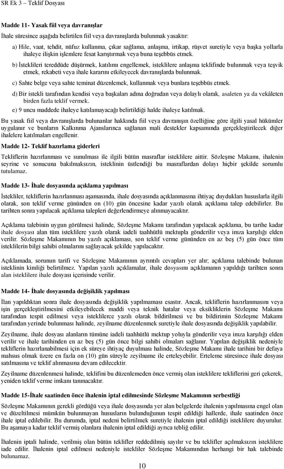 b) İsteklileri tereddüde düşürmek, katılımı engellemek, isteklilere anlaşma teklifinde bulunmak veya teşvik etmek, rekabeti veya ihale kararını etkileyecek davranışlarda bulunmak.