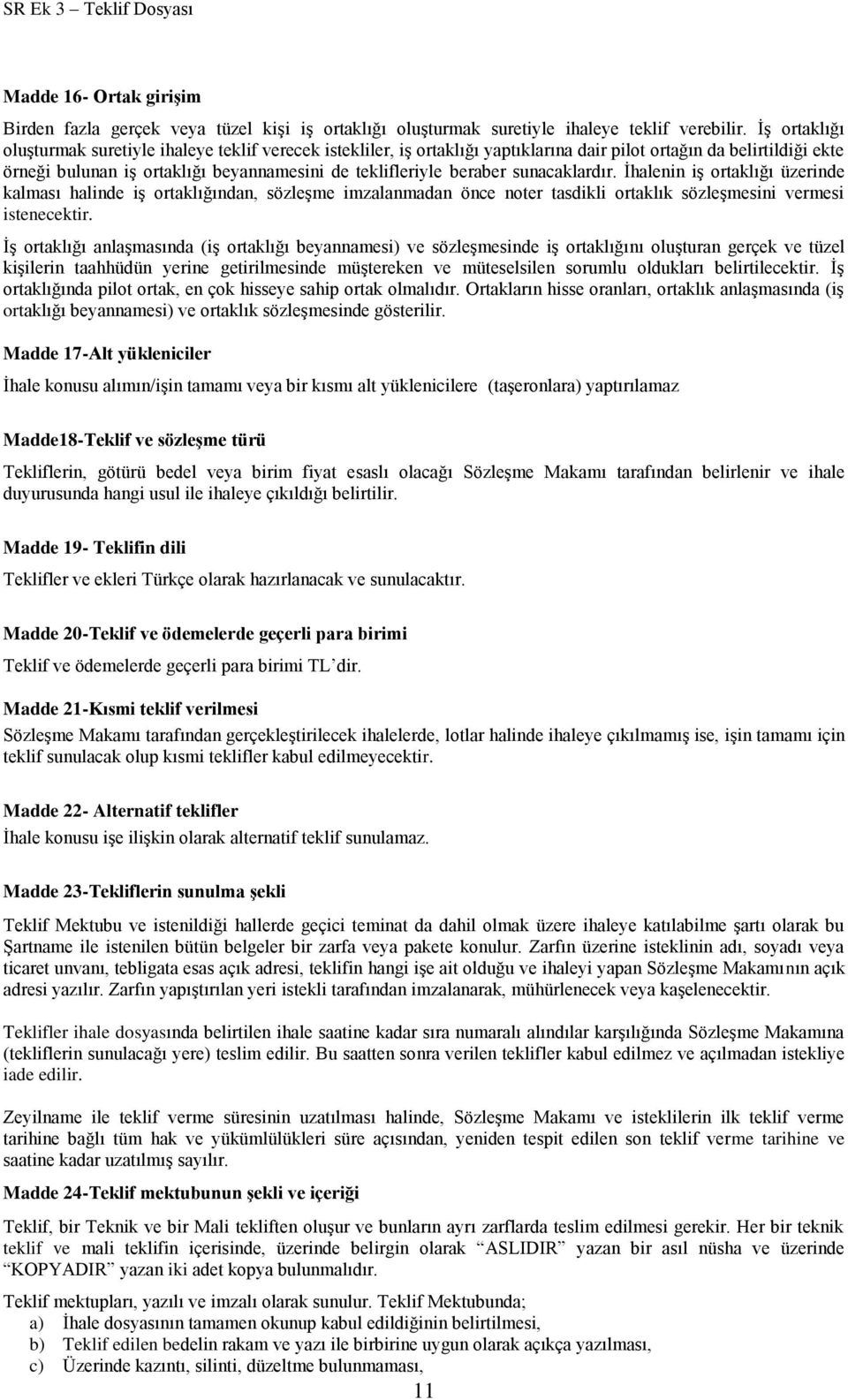 beraber sunacaklardır. İhalenin iş ortaklığı üzerinde kalması halinde iş ortaklığından, sözleşme imzalanmadan önce noter tasdikli ortaklık sözleşmesini vermesi istenecektir.