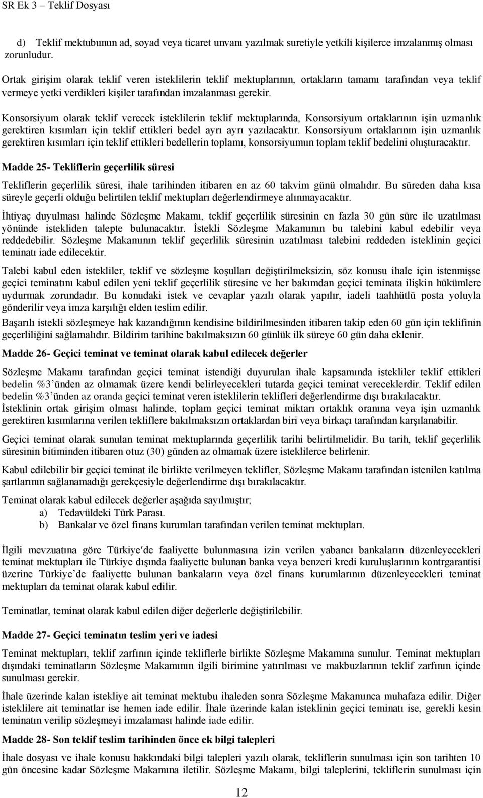 Konsorsiyum olarak teklif verecek isteklilerin teklif mektuplarında, Konsorsiyum ortaklarının işin uzmanlık gerektiren kısımları için teklif ettikleri bedel ayrı ayrı yazılacaktır.