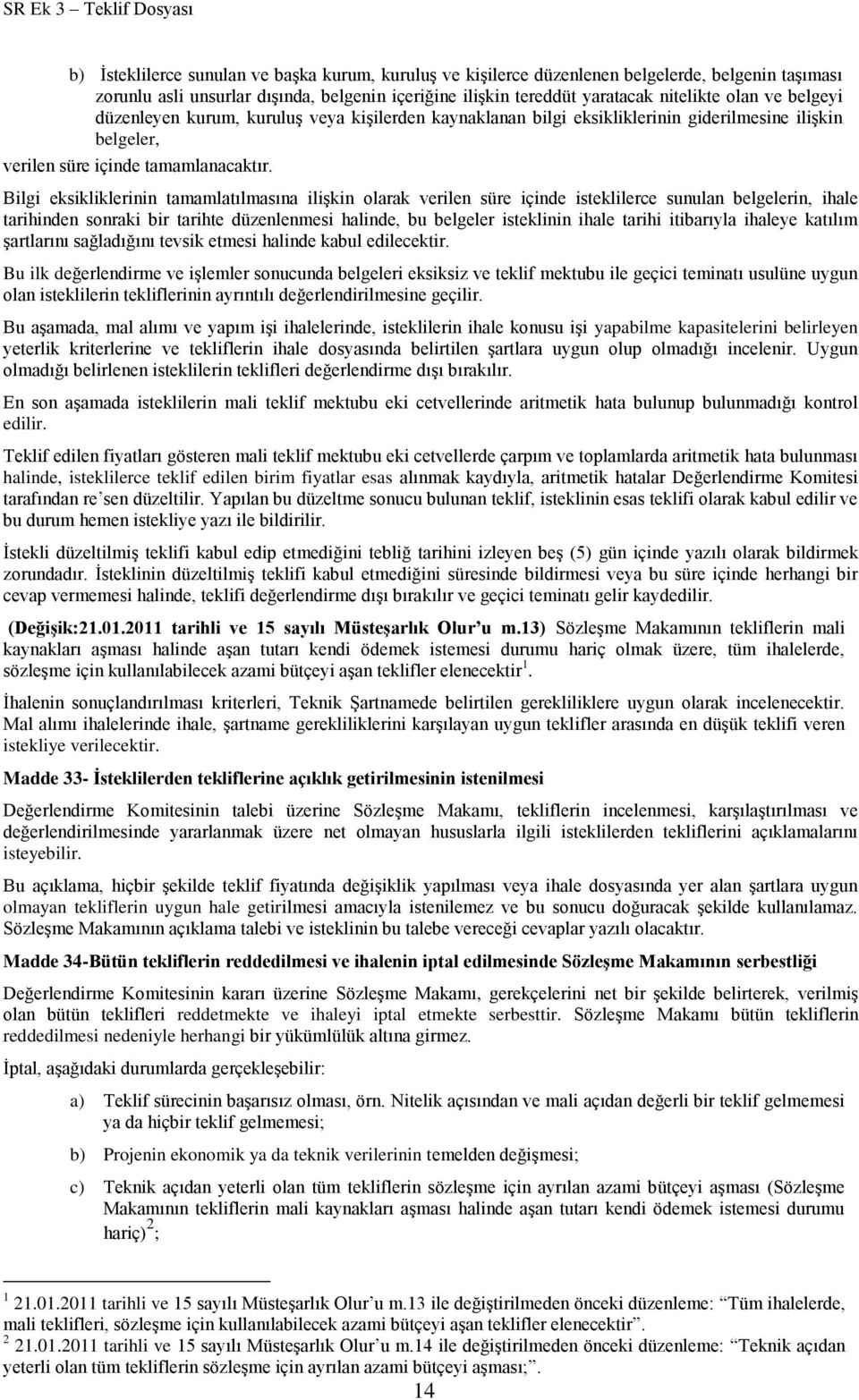 Bilgi eksikliklerinin tamamlatılmasına ilişkin olarak verilen süre içinde isteklilerce sunulan belgelerin, ihale tarihinden sonraki bir tarihte düzenlenmesi halinde, bu belgeler isteklinin ihale