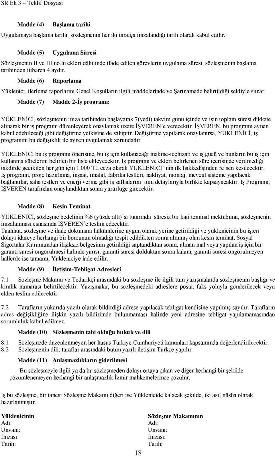 Madde (6) Raporlama Yüklenici, ilerleme raporlarını Genel Koşulların ilgili maddelerinde ve Şartnamede belirtildiği şekliyle sunar.