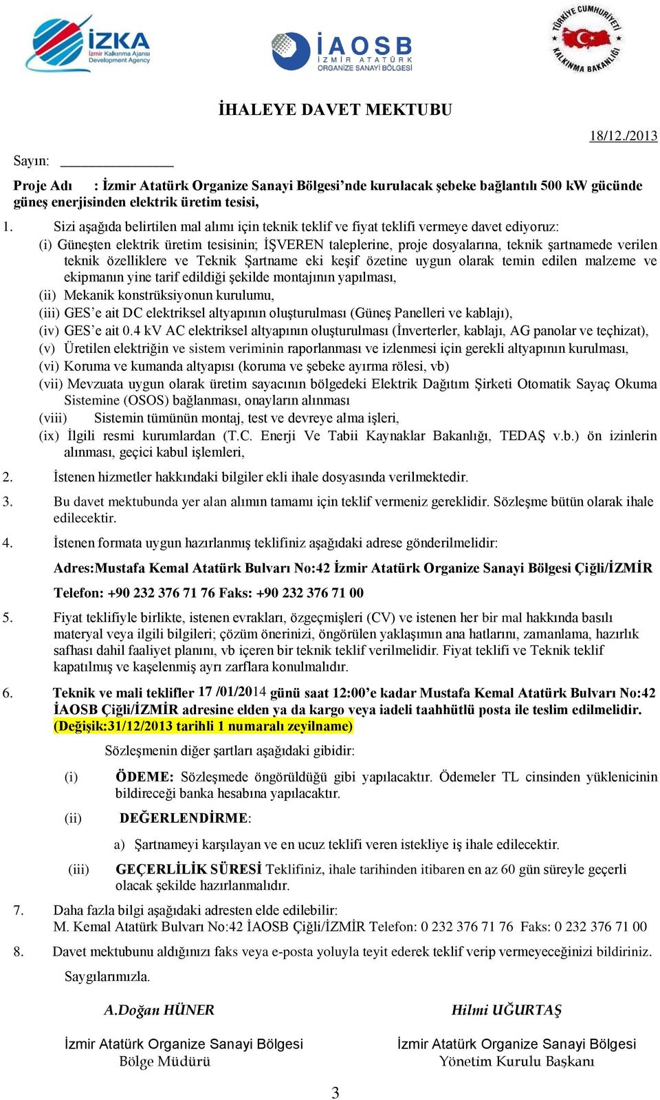 teknik özelliklere ve Teknik Şartname eki keşif özetine uygun olarak temin edilen malzeme ve ekipmanın yine tarif edildiği şekilde montajının yapılması, (ii) Mekanik konstrüksiyonun kurulumu, (iii)