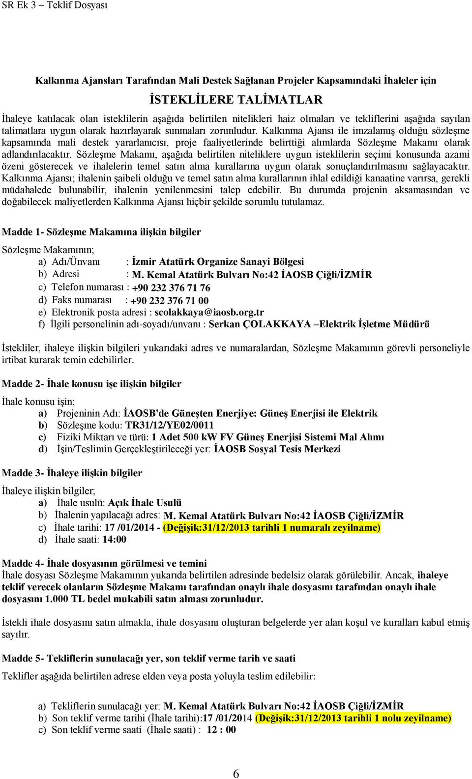 Kalkınma Ajansı ile imzalamış olduğu sözleşme kapsamında mali destek yararlanıcısı, proje faaliyetlerinde belirttiği alımlarda Sözleşme Makamı olarak adlandırılacaktır.