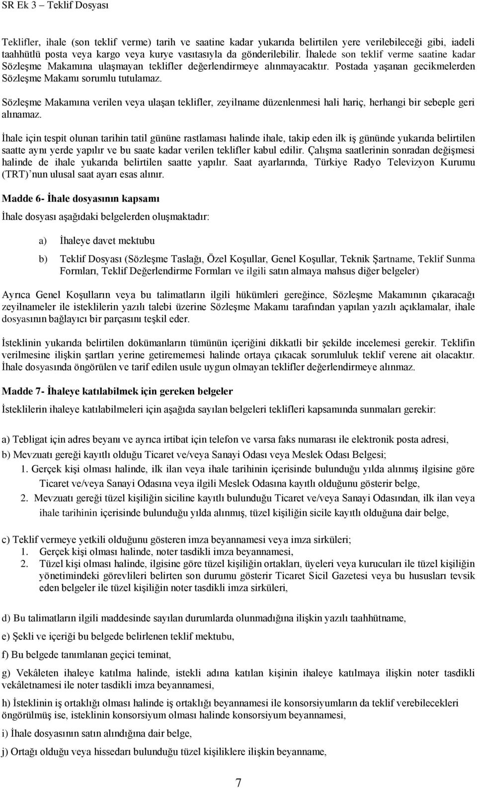 Sözleşme Makamına verilen veya ulaşan teklifler, zeyilname düzenlenmesi hali hariç, herhangi bir sebeple geri alınamaz.