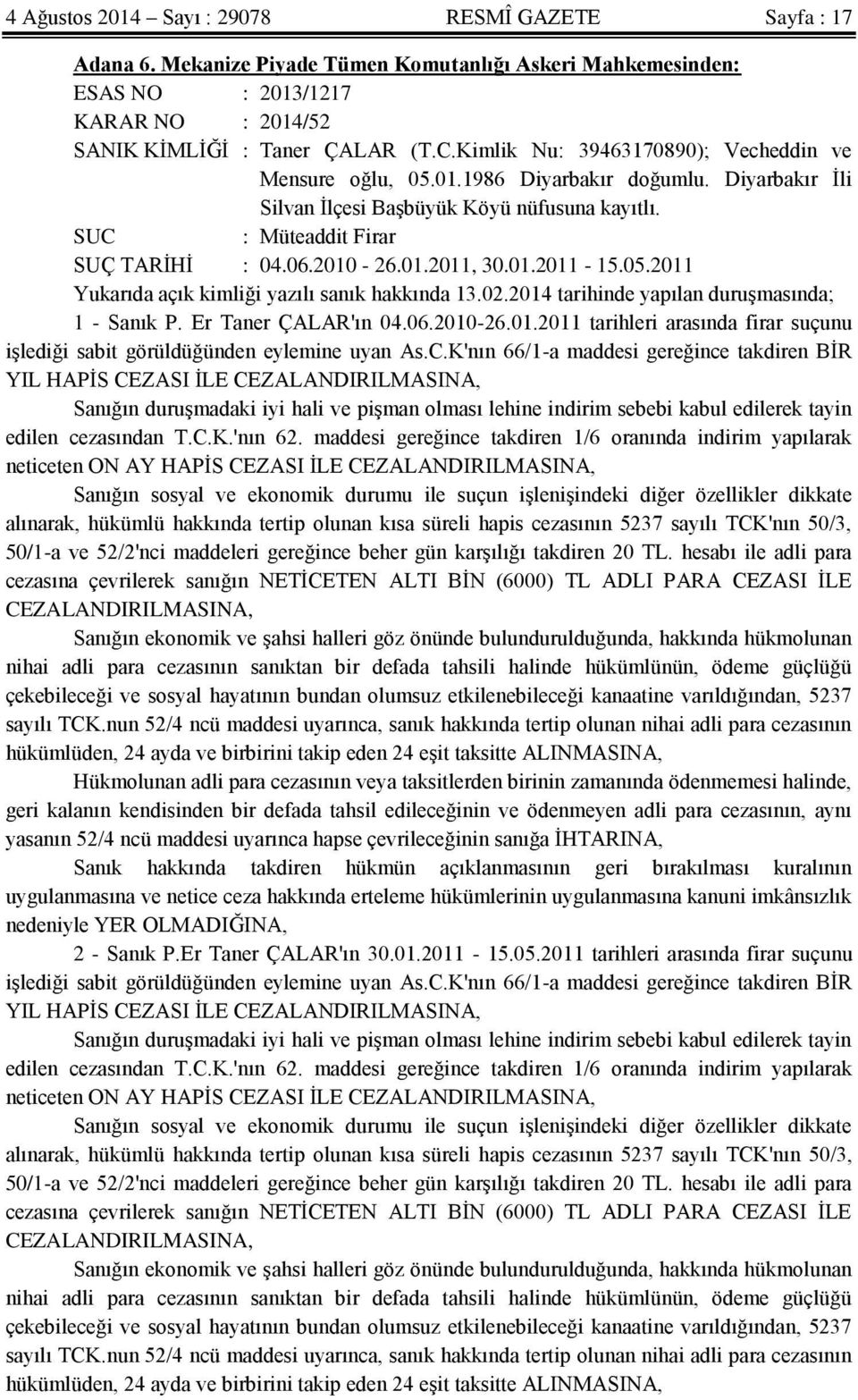 01.2011-15.05.2011 Yukarıda açık kimliği yazılı sanık hakkında 13.02.2014 tarihinde yapılan duruşmasında; 1 - Sanık P. Er Taner ÇALAR'ın 04.06.2010-26.01.2011 tarihleri arasında firar suçunu işlediği sabit görüldüğünden eylemine uyan As.