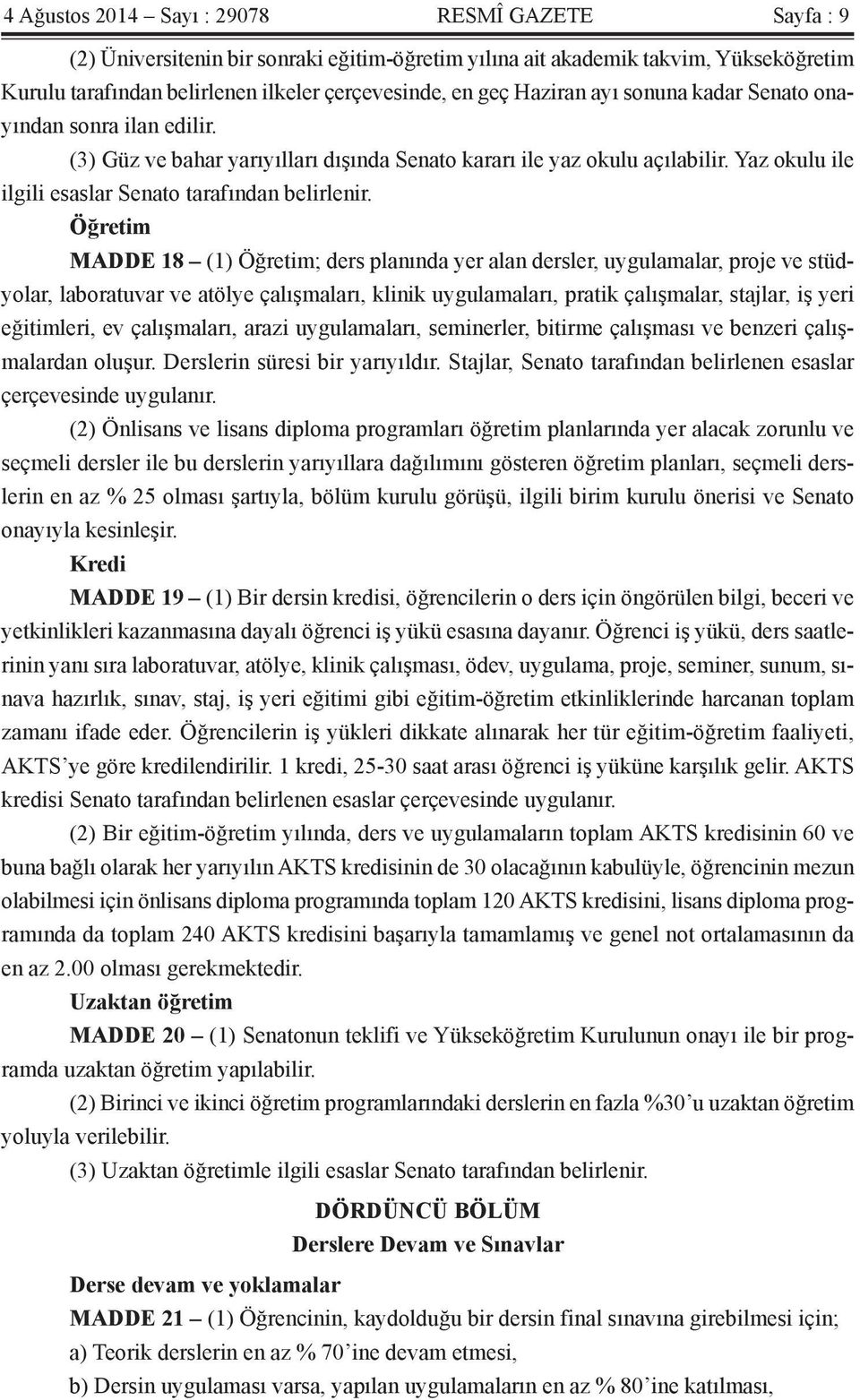 Öğretim MADDE 18 (1) Öğretim; ders planında yer alan dersler, uygulamalar, proje ve stüdyolar, laboratuvar ve atölye çalışmaları, klinik uygulamaları, pratik çalışmalar, stajlar, iş yeri eğitimleri,