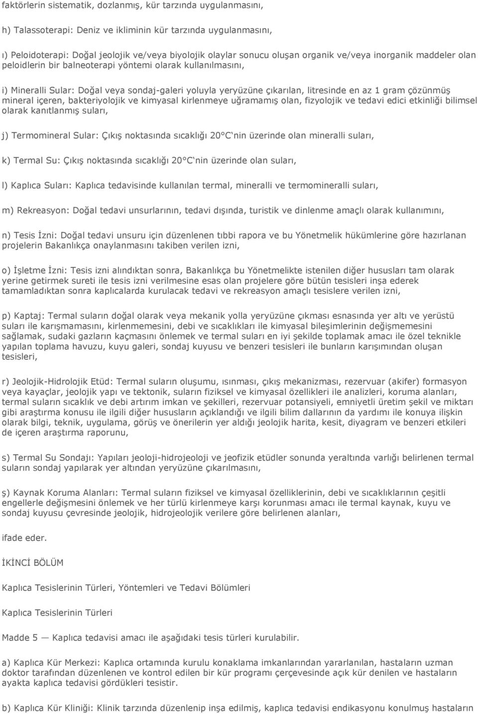 gram çözünmüş mineral içeren, bakteriyolojik ve kimyasal kirlenmeye uğramamış olan, fizyolojik ve tedavi edici etkinliği bilimsel olarak kanıtlanmış suları, j) Termomineral Sular: Çıkış noktasında