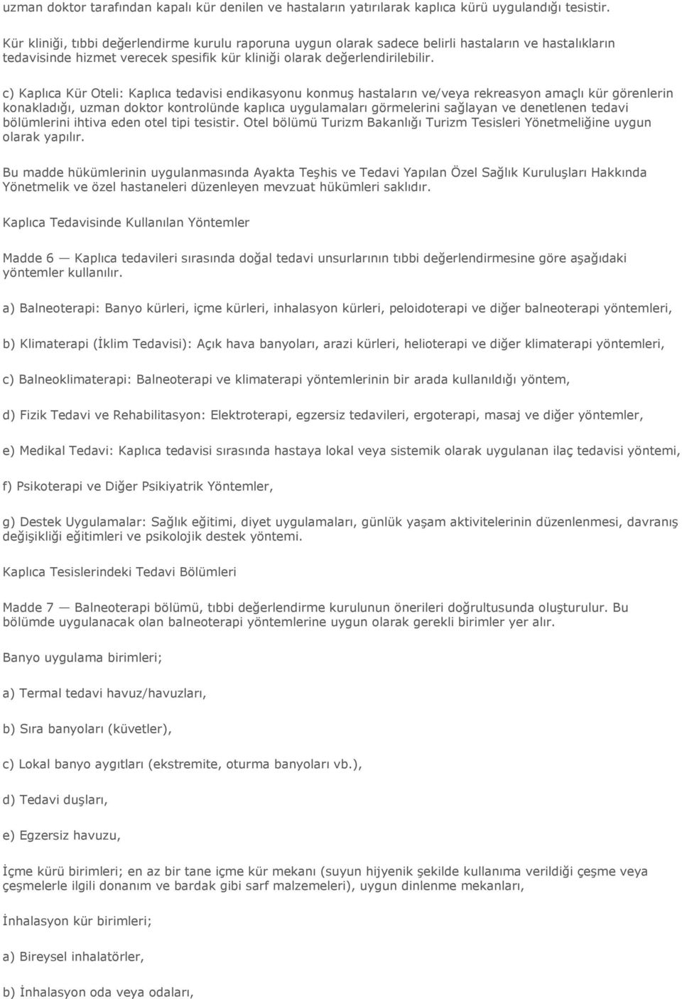 c) Kaplıca Kür Oteli: Kaplıca tedavisi endikasyonu konmuş hastaların ve/veya rekreasyon amaçlı kür görenlerin konakladığı, uzman doktor kontrolünde kaplıca uygulamaları görmelerini sağlayan ve