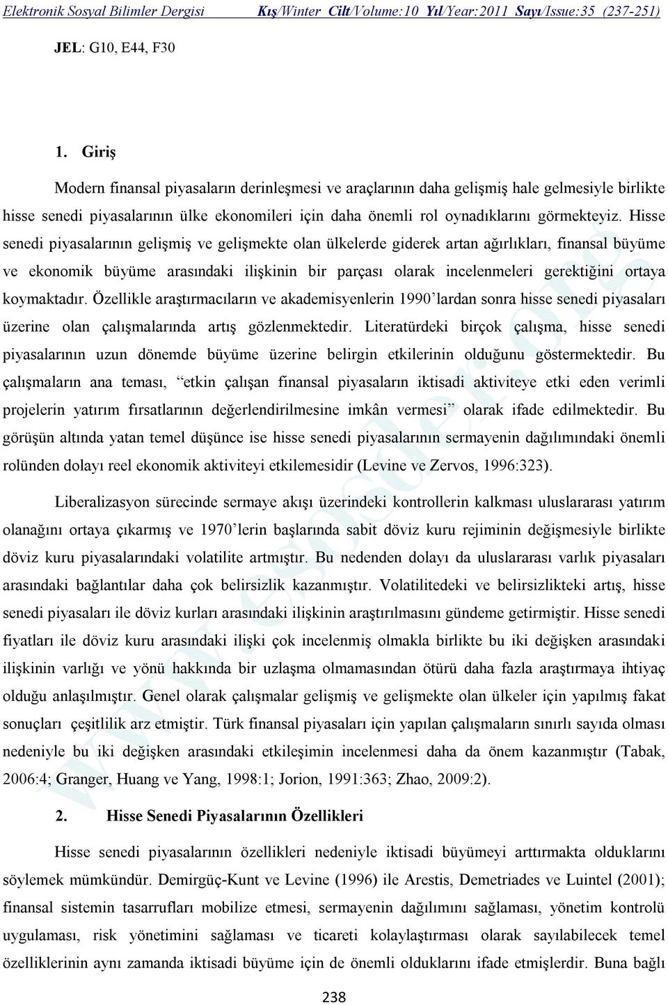 Hisse senedi piyasalarının gelişmiş ve gelişmekte olan ülkelerde giderek artan ağırlıkları, finansal büyüme ve ekonomik büyüme arasındaki ilişkinin bir parçası olarak incelenmeleri gerektiğini ortaya