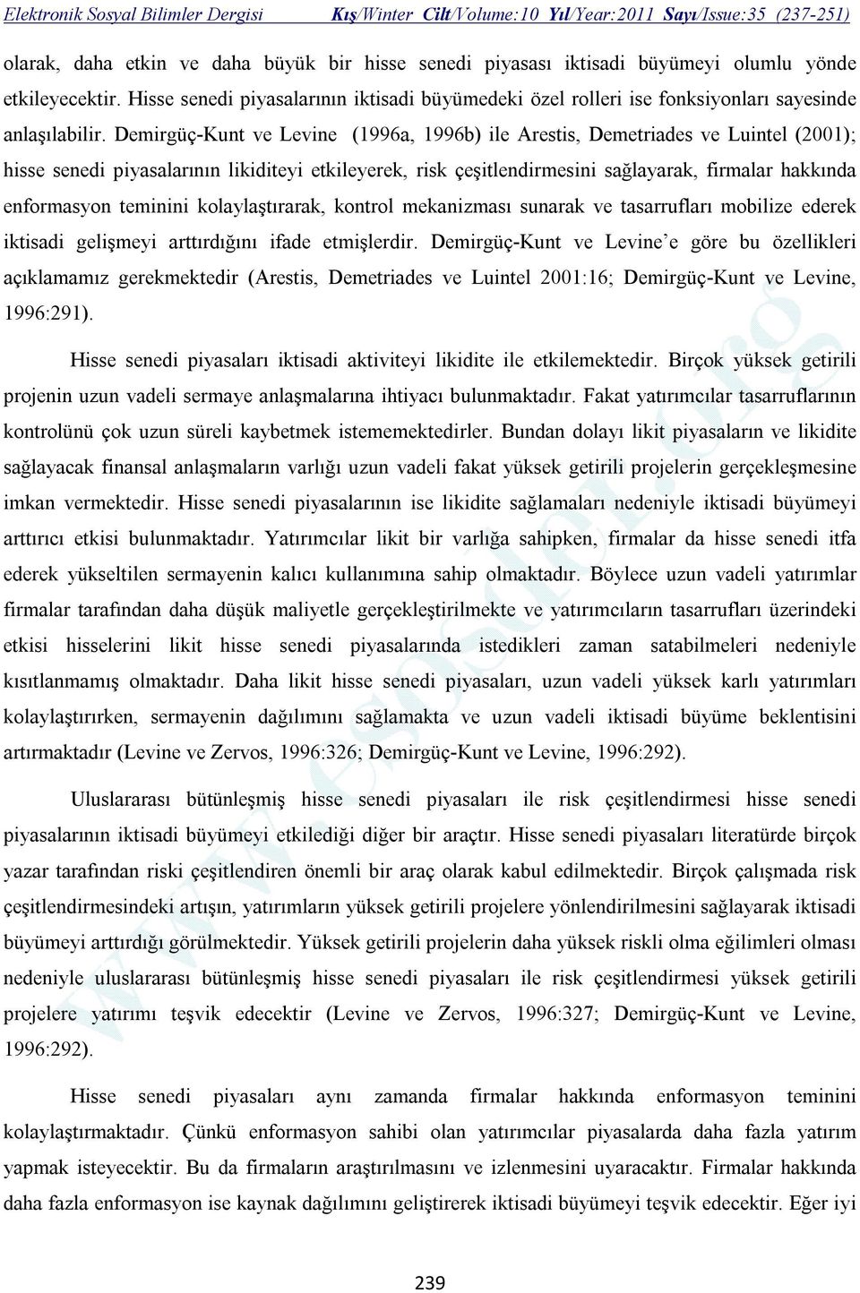 Demirgüç-Kunt ve Levine (1996a, 1996b) ile Arestis, Demetriades ve Luintel (2001); hisse senedi piyasalarının likiditeyi etkileyerek, risk çeşitlendirmesini sağlayarak, firmalar hakkında enformasyon