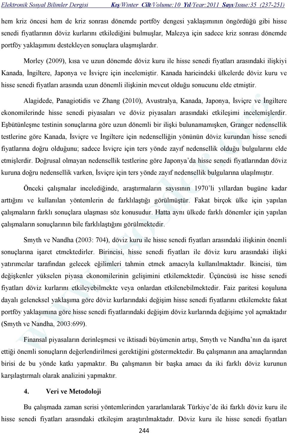 Morley (2009), kısa ve uzun dönemde döviz kuru ile hisse senedi fiyatları arasındaki ilişkiyi Kanada, İngiltere, Japonya ve İsviçre için incelemiştir.