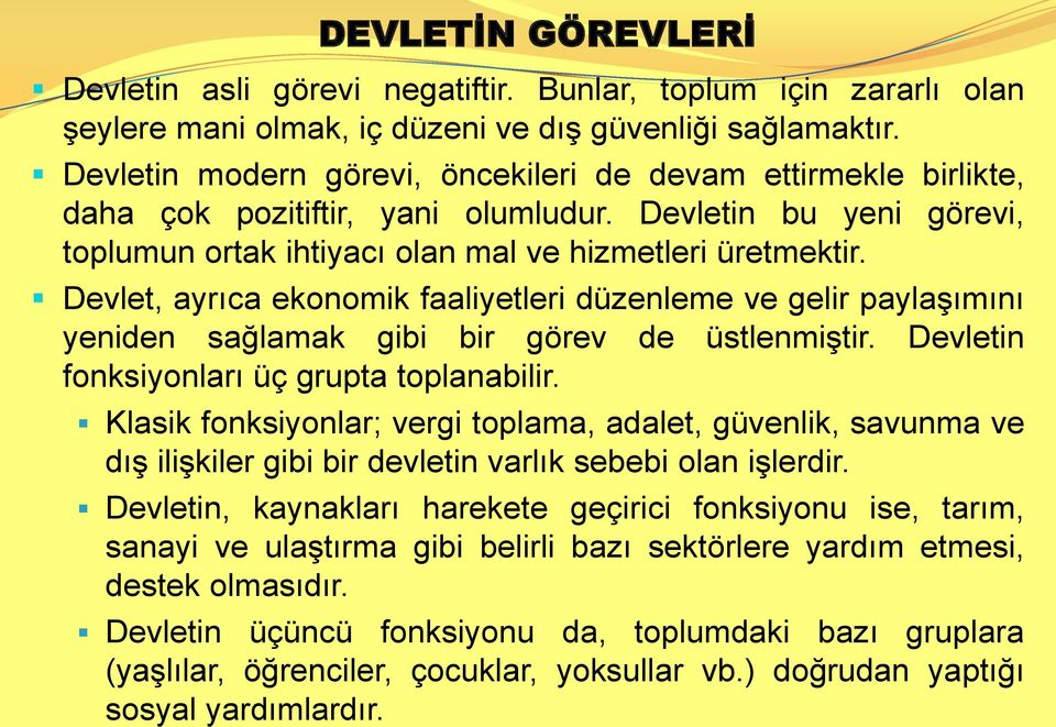 Devlet, ayrıca ekonomik faaliyetleri düzenleme ve gelir paylaşımını yeniden sağlamak gibi bir görev de üstlenmiştir. Devletin fonksiyonları üç grupta toplanabilir.