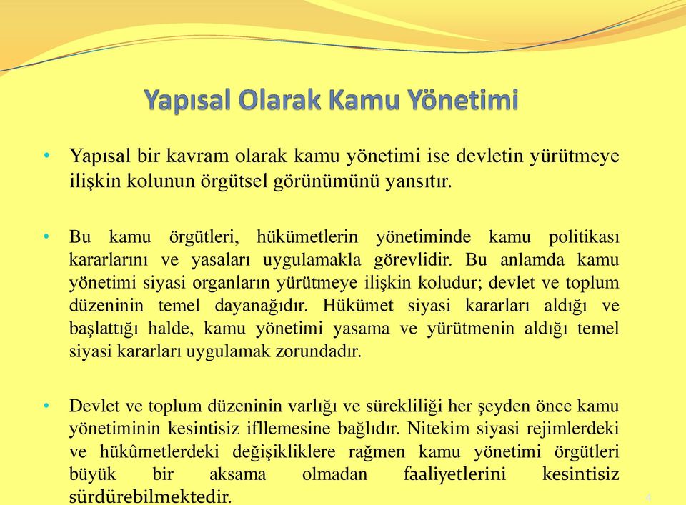 Bu anlamda kamu yönetimi siyasi organların yürütmeye ilişkin koludur; devlet ve toplum düzeninin temel dayanağıdır.