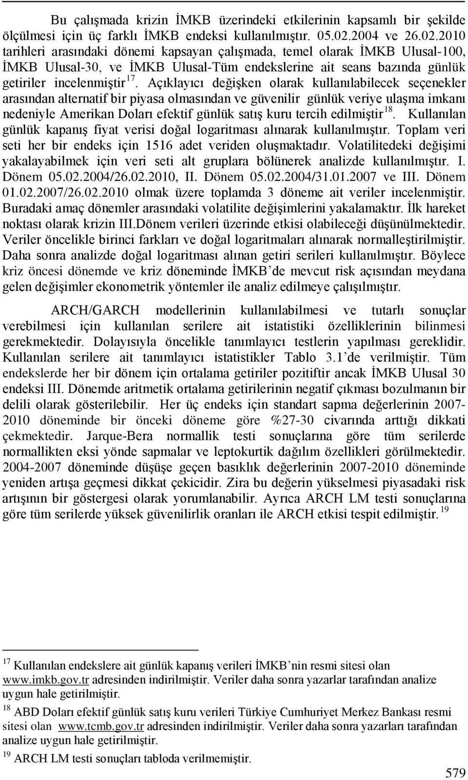 Açıklayıcı değişken olarak kullanılabilecek seçenekler arasından alternatif bir piyasa olmasından ve güvenilir günlük veriye ulaşma imkanı nedeniyle Amerikan Doları efektif günlük satış kuru tercih