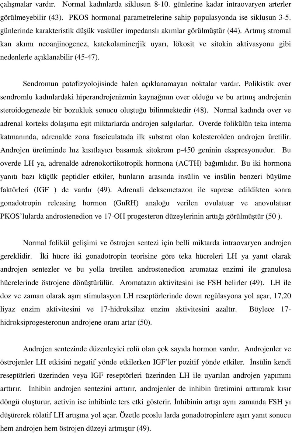 Artmış stromal kan akımı neoanjinogenez, katekolaminerjik uyarı, lökosit ve sitokin aktivasyonu gibi nedenlerle açıklanabilir (45-47). Sendromun patofizyolojisinde halen açıklanamayan noktalar vardır.