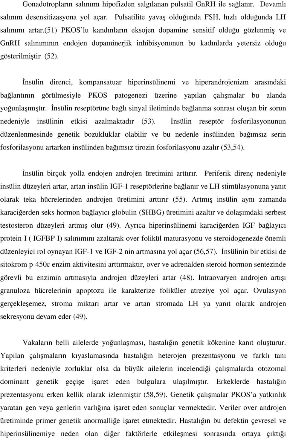 İnsülin direnci, kompansatuar hiperinsülinemi ve hiperandrojenizm arasındaki bağlantının görülmesiyle PKOS patogenezi üzerine yapılan çalışmalar bu alanda yoğunlaşmıştır.