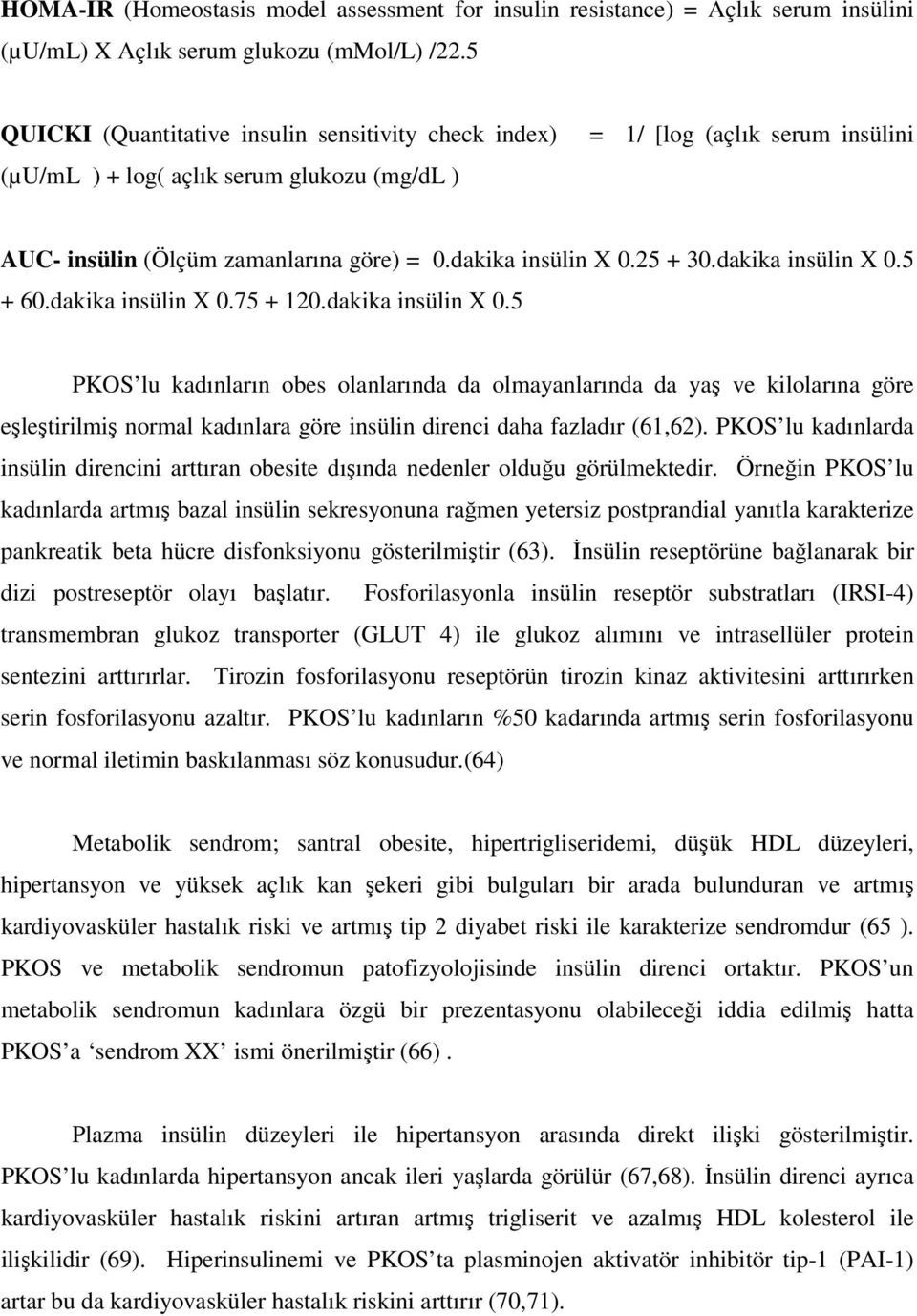 25 + 30.dakika insülin X 0.5 + 60.dakika insülin X 0.75 + 120.dakika insülin X 0.5 PKOS lu kadınların obes olanlarında da olmayanlarında da yaş ve kilolarına göre eşleştirilmiş normal kadınlara göre insülin direnci daha fazladır (61,62).