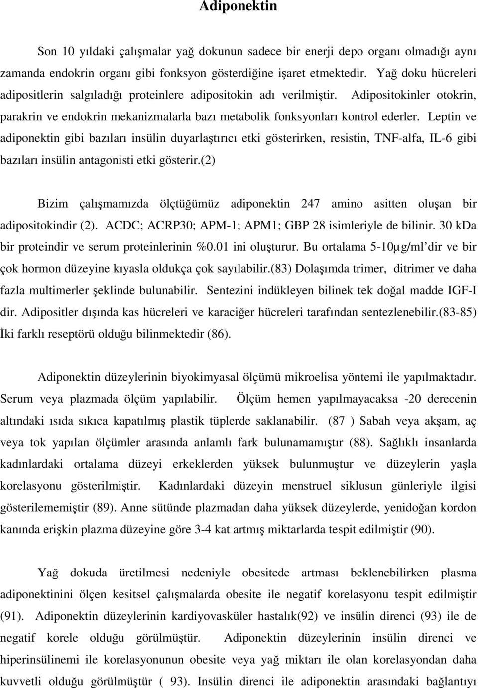 Leptin ve adiponektin gibi bazıları insülin duyarlaştırıcı etki gösterirken, resistin, TNF-alfa, IL-6 gibi bazıları insülin antagonisti etki gösterir.