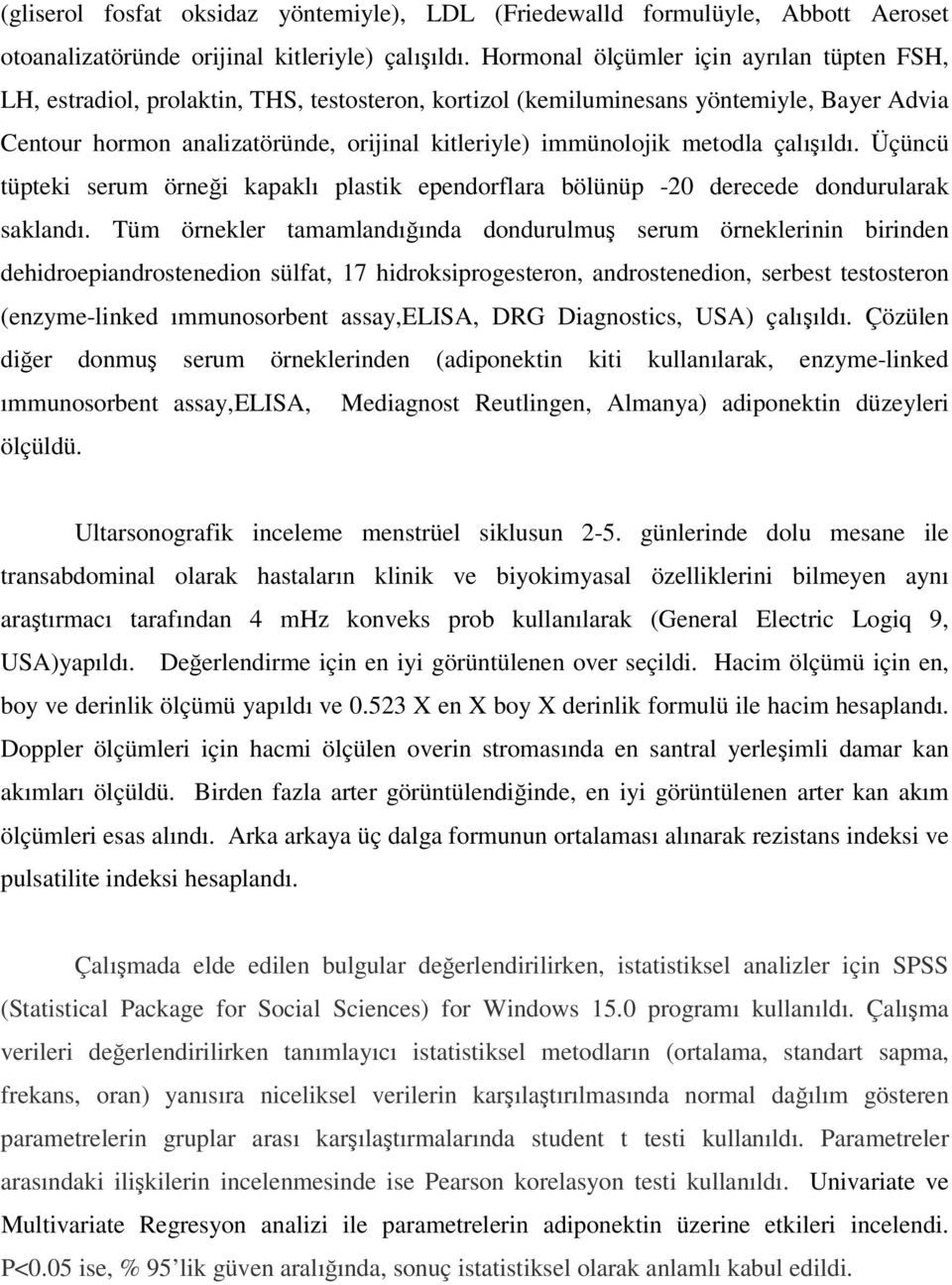 metodla çalışıldı. Üçüncü tüpteki serum örneği kapaklı plastik ependorflara bölünüp -20 derecede dondurularak saklandı.