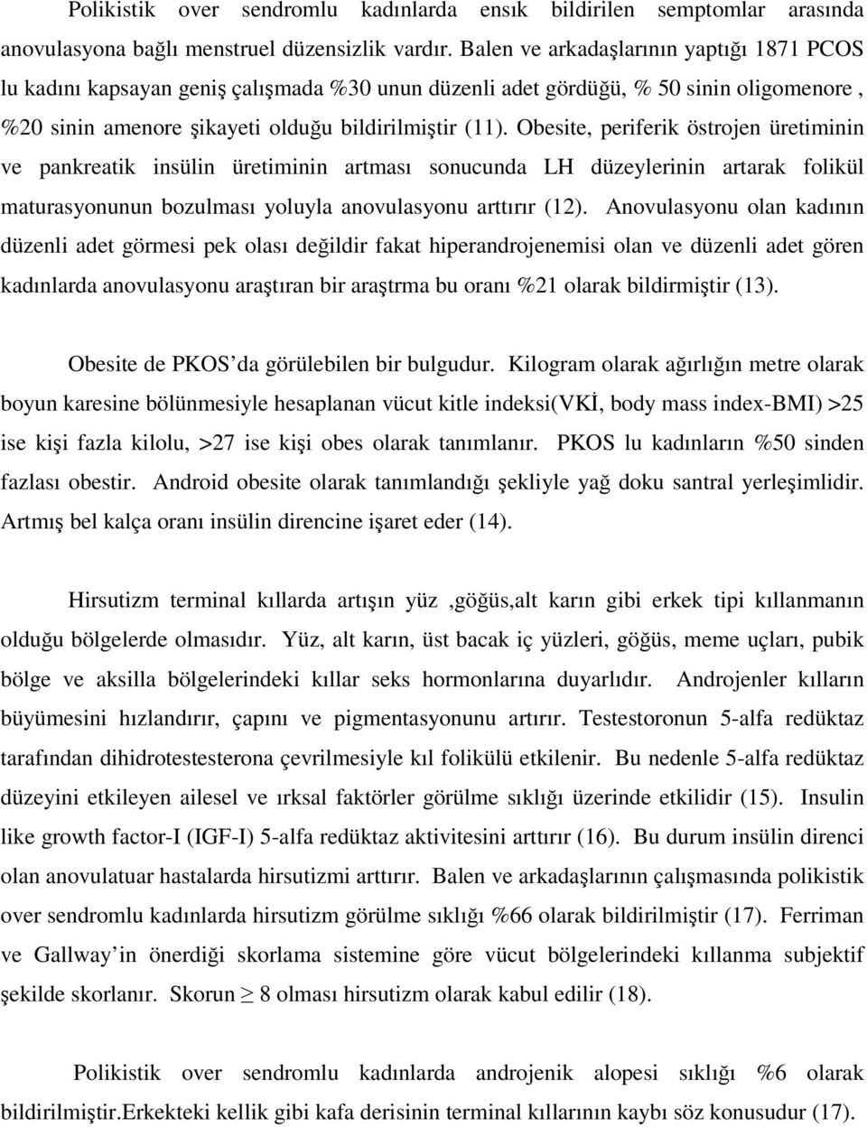 Obesite, periferik östrojen üretiminin ve pankreatik insülin üretiminin artması sonucunda LH düzeylerinin artarak folikül maturasyonunun bozulması yoluyla anovulasyonu arttırır (12).