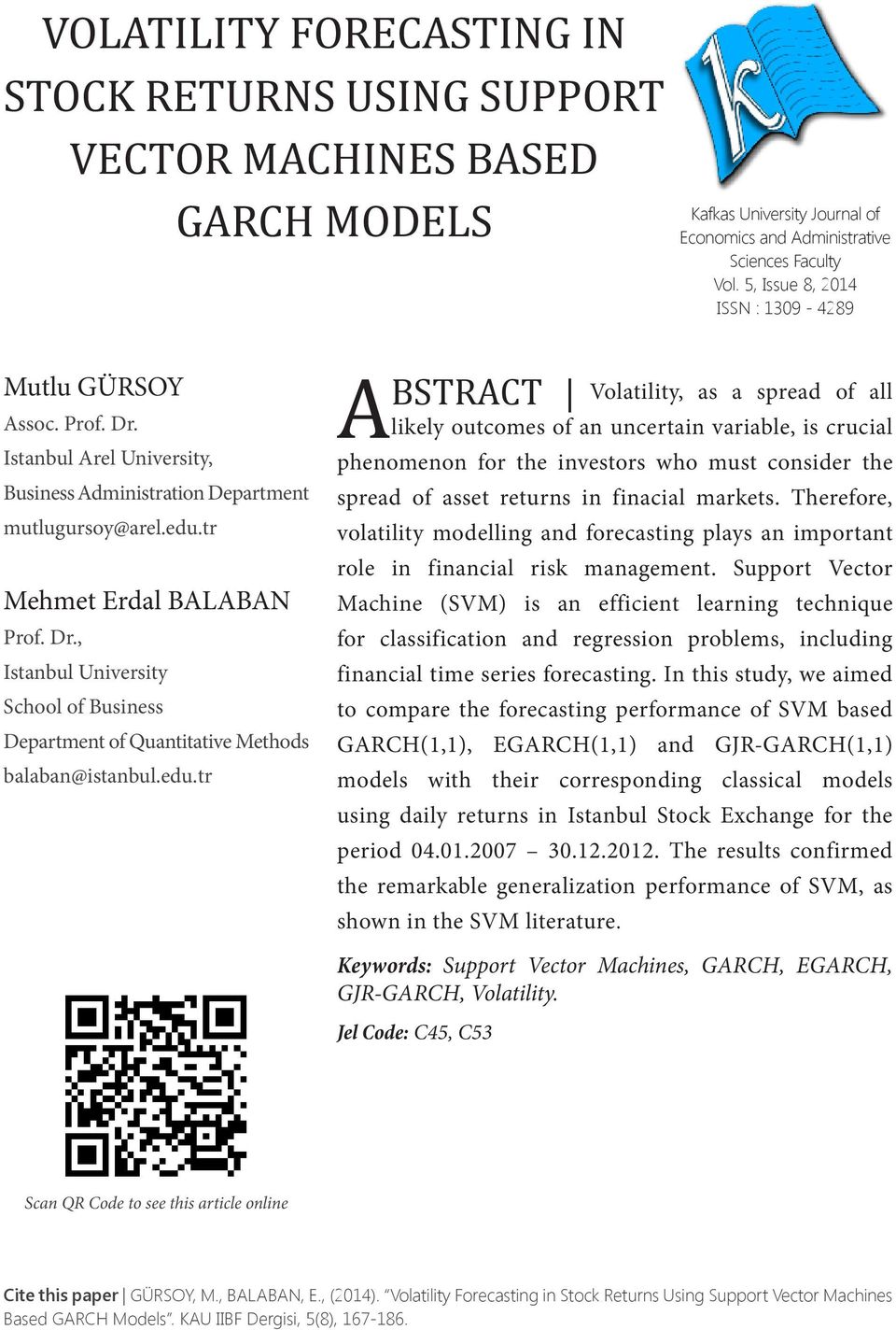 edu.tr ABSTRACT Volatility, as a spread of all likely outcomes of an uncertain variable, is crucial phenomenon for the investors who must consider the spread of asset returns in finacial markets.