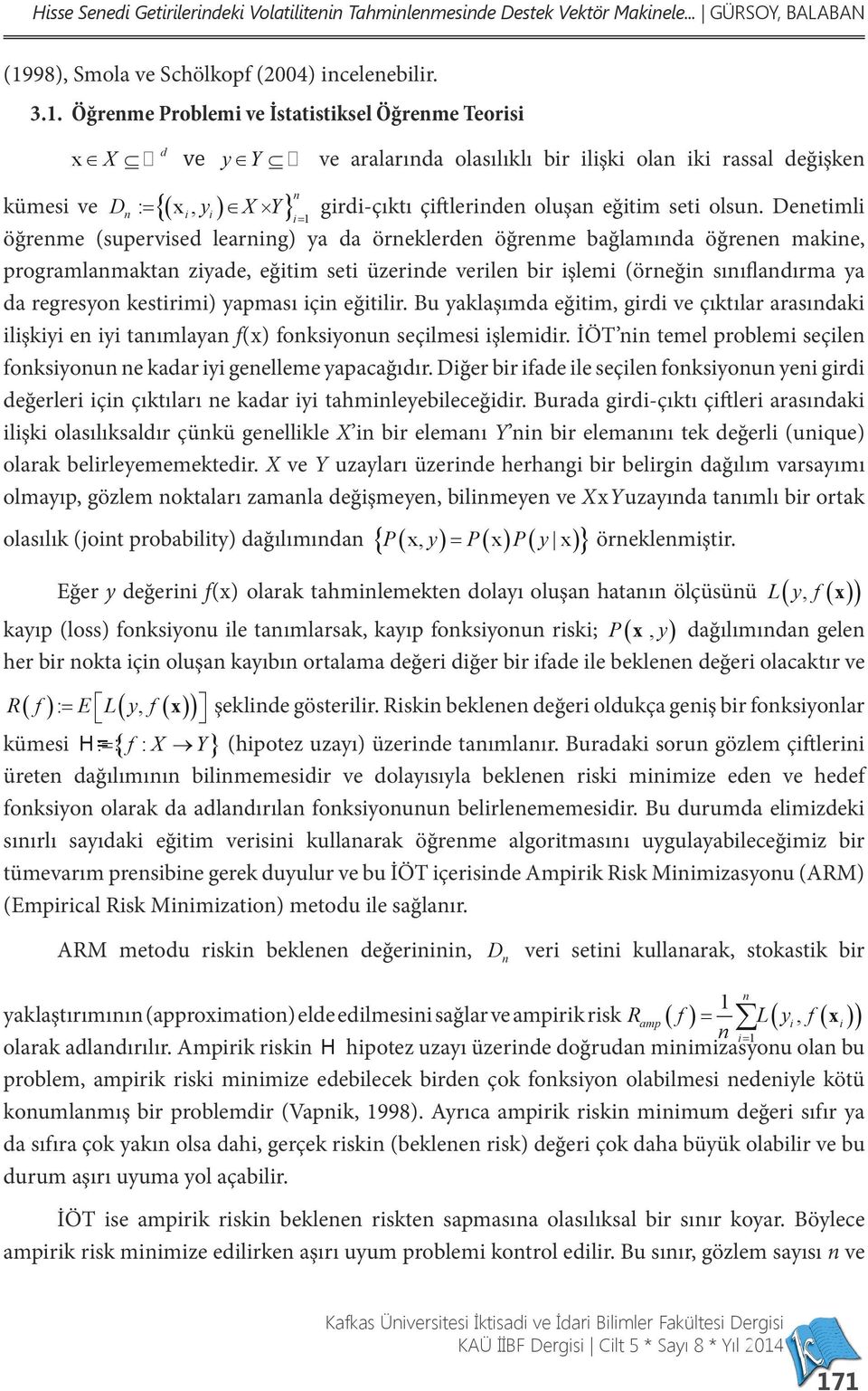 Öğrenme Problemi ve İstatistiksel Öğrenme Teorisi d x X ve y Y ve aralarında olasılıklı bir ilişki olan iki rassal değişken n kümesi ve Dn : {( xi, yi) X Y } i = 1 = girdi-çıktı çiftlerinden oluşan