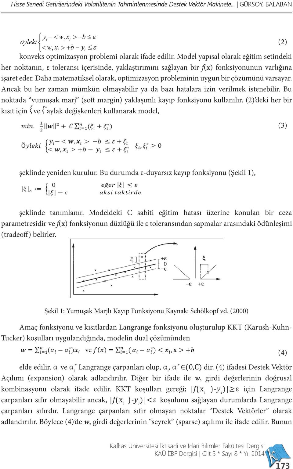 Daha matematiksel olarak, optimizasyon probleminin uygun bir çözümünü varsayar. Ancak bu her zaman mümkün olmayabilir ya da bazı hatalara izin verilmek istenebilir.