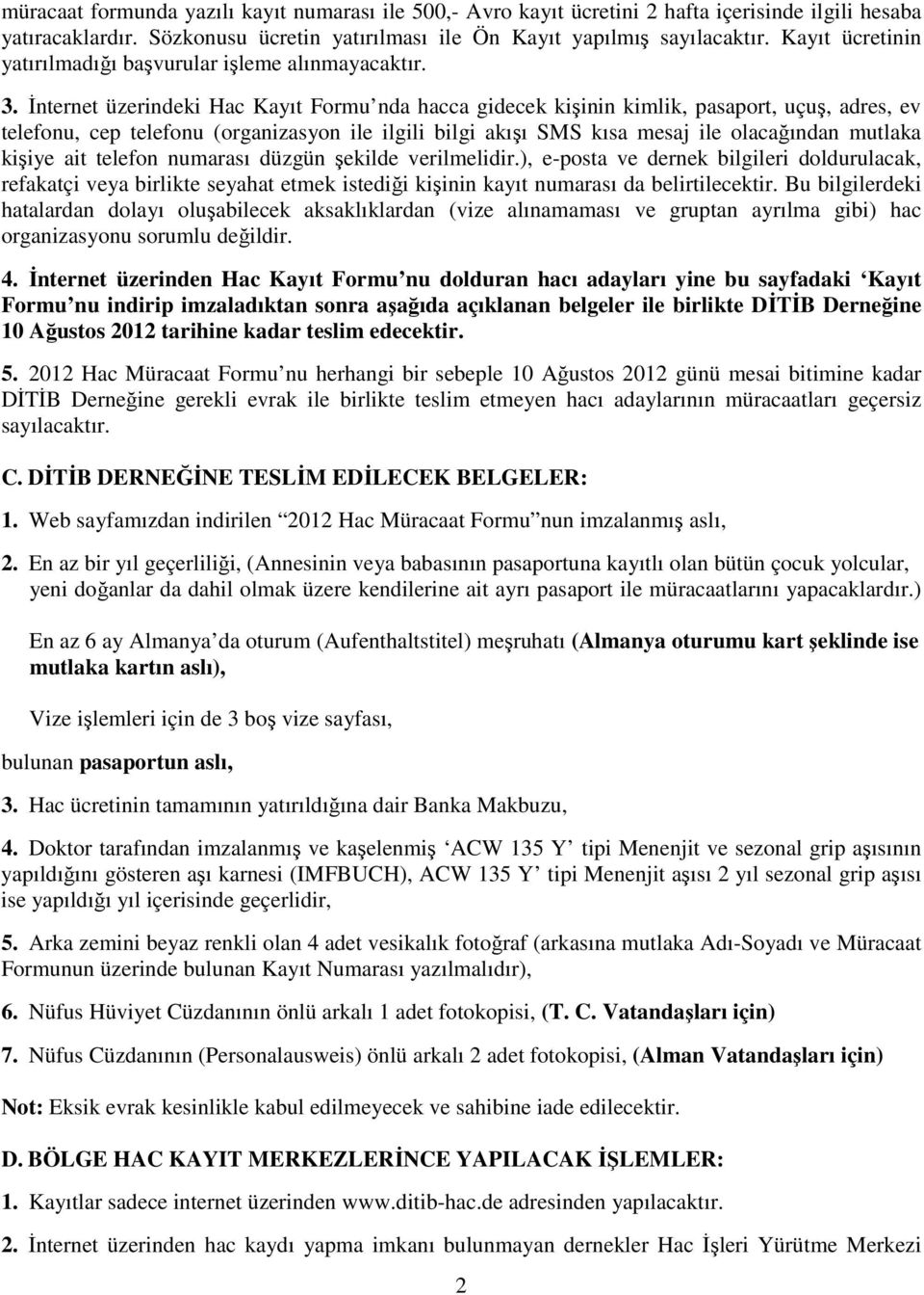 İnternet üzerindeki Hac Kayıt Formu nda hacca gidecek kişinin kimlik, pasaport, uçuş, adres, ev telefonu, cep telefonu (organizasyon ile ilgili bilgi akışı SMS kısa mesaj ile olacağından mutlaka